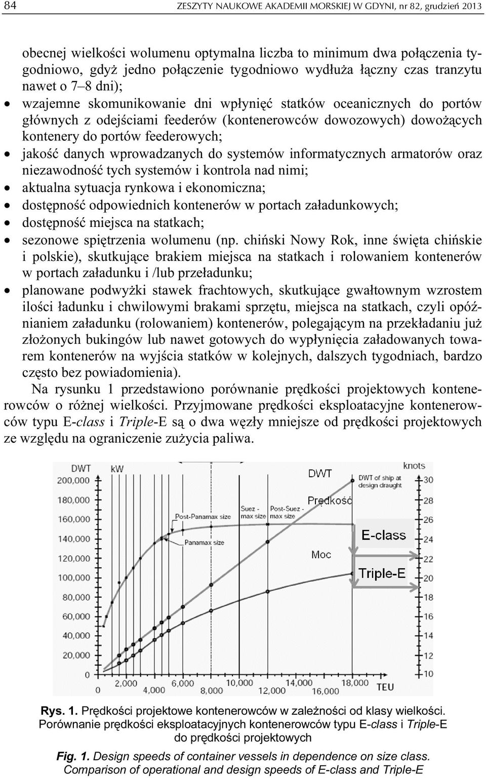 feederowych; jakość danych wprowadzanych do systemów informatycznych armatorów oraz niezawodność tych systemów i kontrola nad nimi; aktualna sytuacja rynkowa i ekonomiczna; dostępność odpowiednich