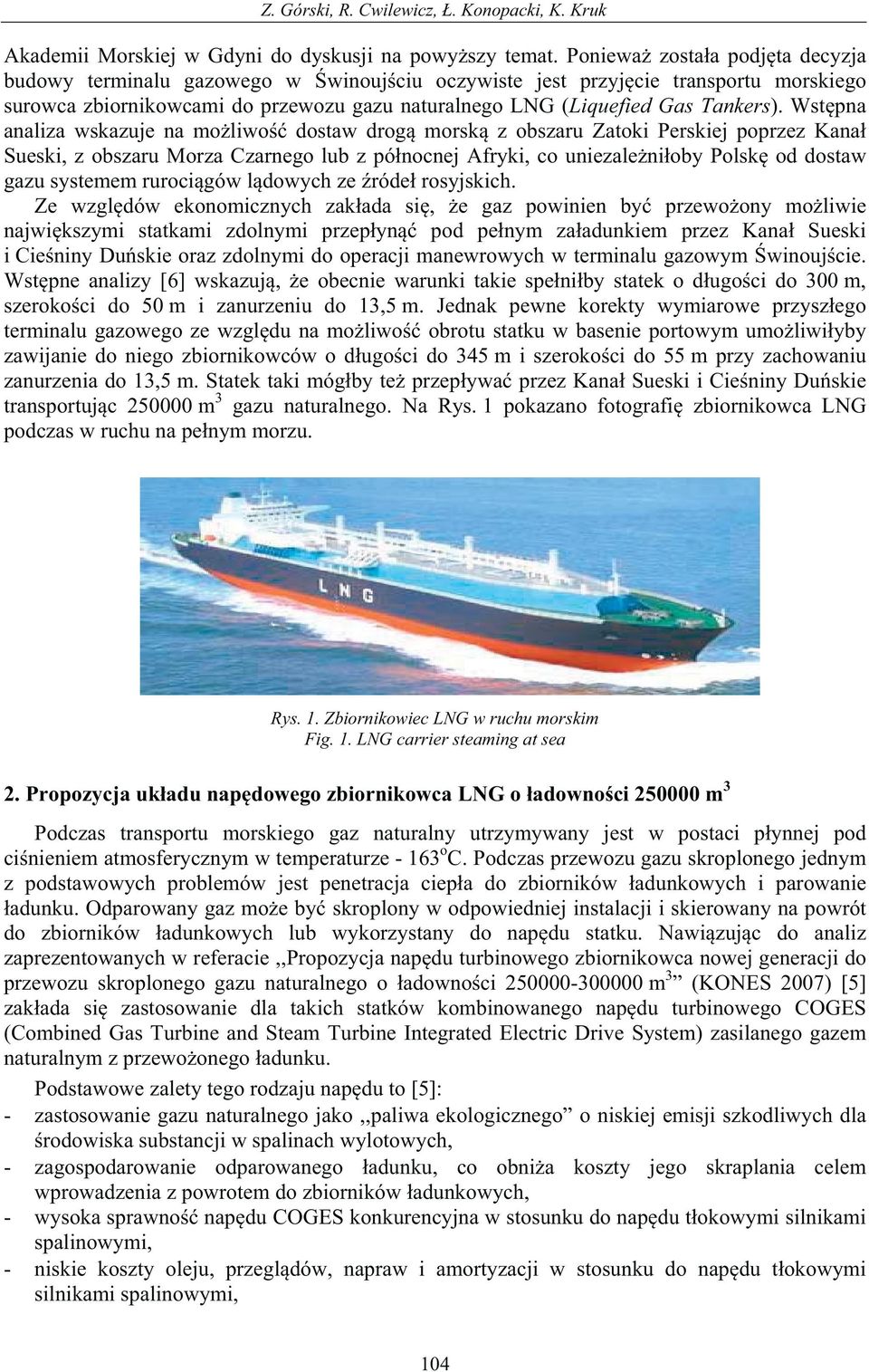 Wstpna analiza wskazuje na moliwo dostaw drog morsk z obszaru Zatoki Perskiej poprzez Kana Sueski, z obszaru Morza Czarnego lub z pónocnej Afryki, co uniezalenioby Polsk od dostaw gazu systemem