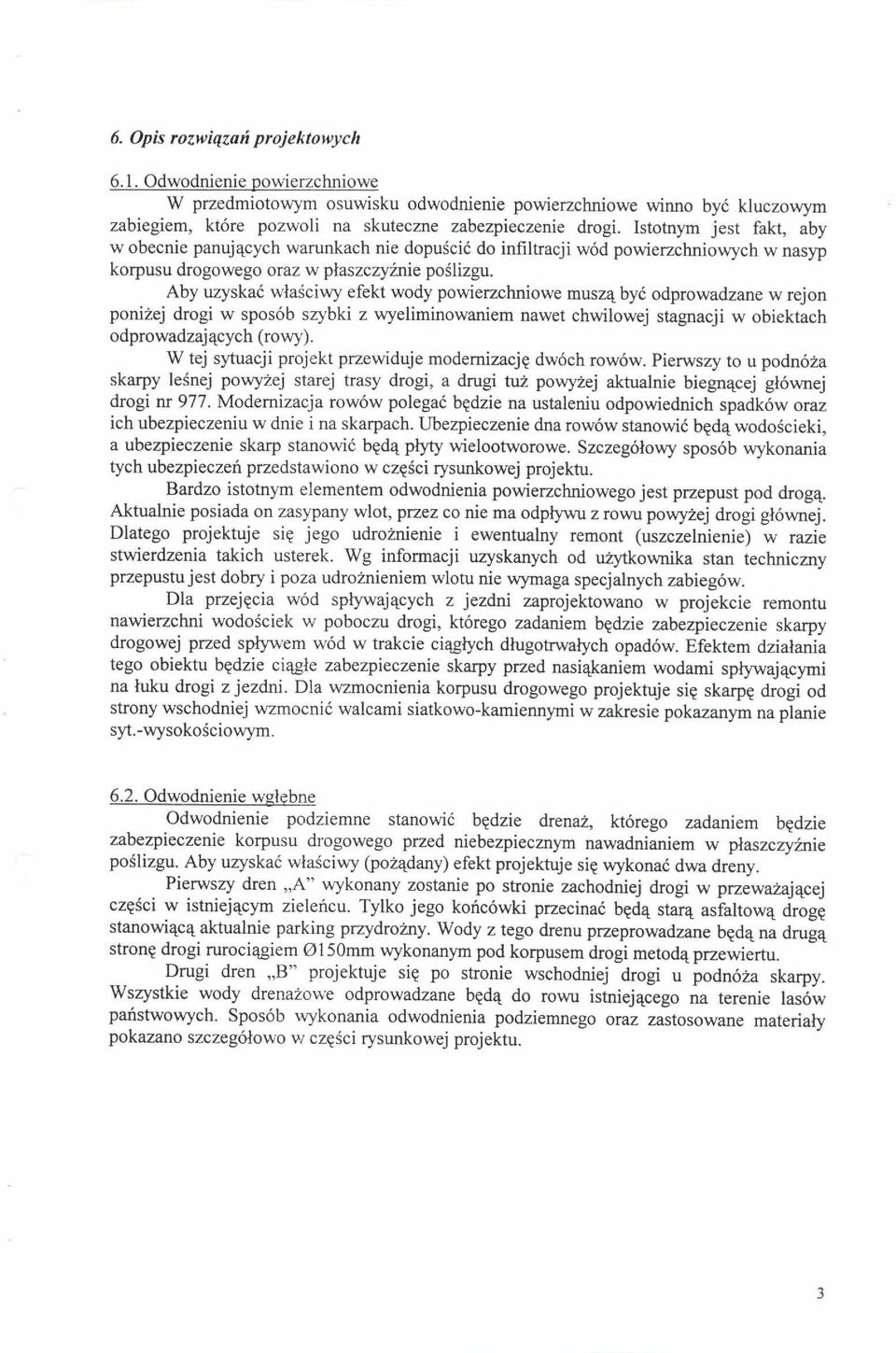 Aby uzyskao wlasciwy efekt wody powierzchniowe muszq bye odprowadzane w rejon ponitej drogi w sposob szybki z wyeliminowaniem nawet chwilowej stagnacji w obiektach odprowadzajqcych (rowy).