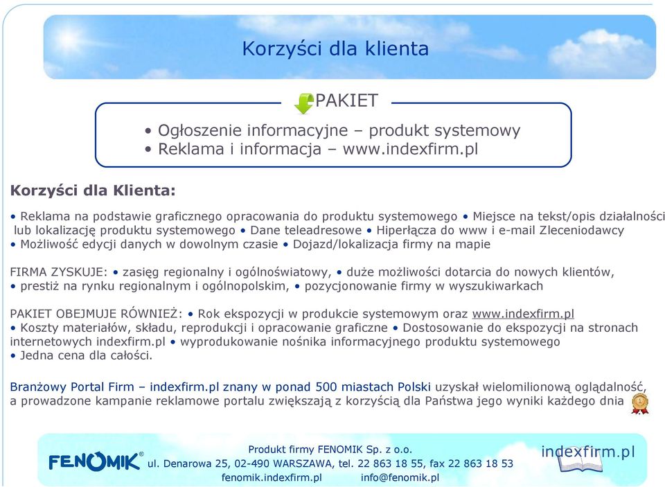 www i e-mail Zleceniodawcy Możliwość edycji danych w dowolnym czasie Dojazd/lokalizacja firmy na mapie FIRMA ZYSKUJE: zasięg regionalny i ogólnoświatowy, duże możliwości dotarcia do nowych klientów,