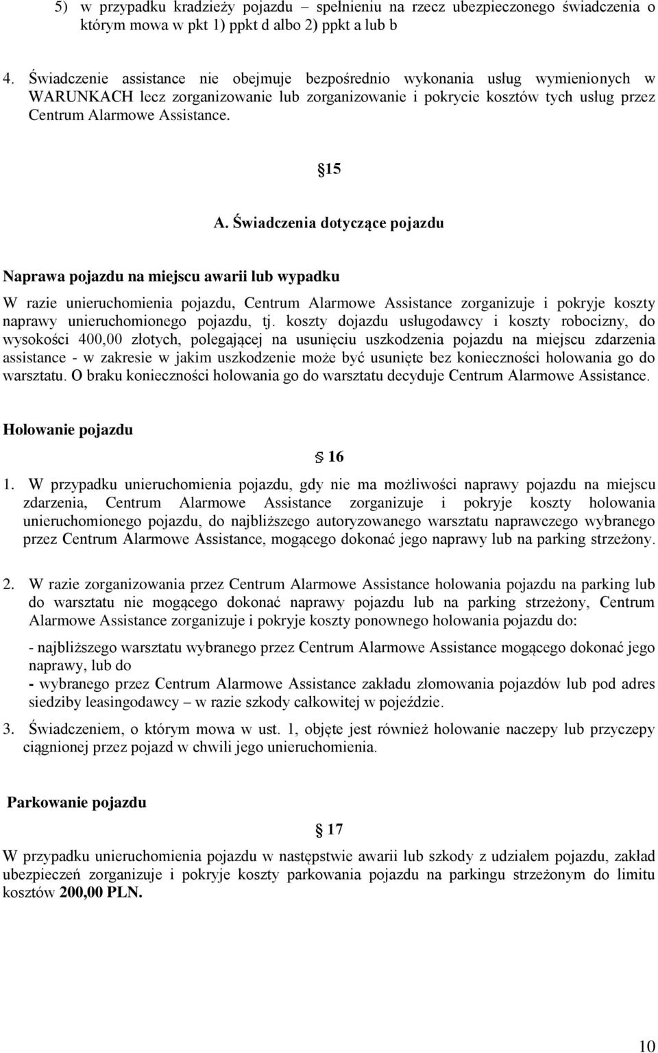 Świadczenia dotyczące pojazdu Naprawa pojazdu na miejscu awarii lub wypadku W razie unieruchomienia pojazdu, Centrum Alarmowe Assistance zorganizuje i pokryje koszty naprawy unieruchomionego pojazdu,