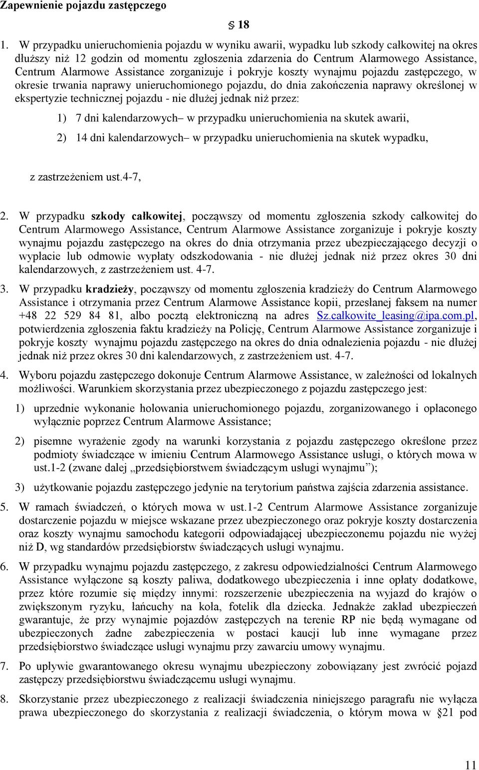 Assistance zorganizuje i pokryje koszty wynajmu pojazdu zastępczego, w okresie trwania naprawy unieruchomionego pojazdu, do dnia zakończenia naprawy określonej w ekspertyzie technicznej pojazdu - nie