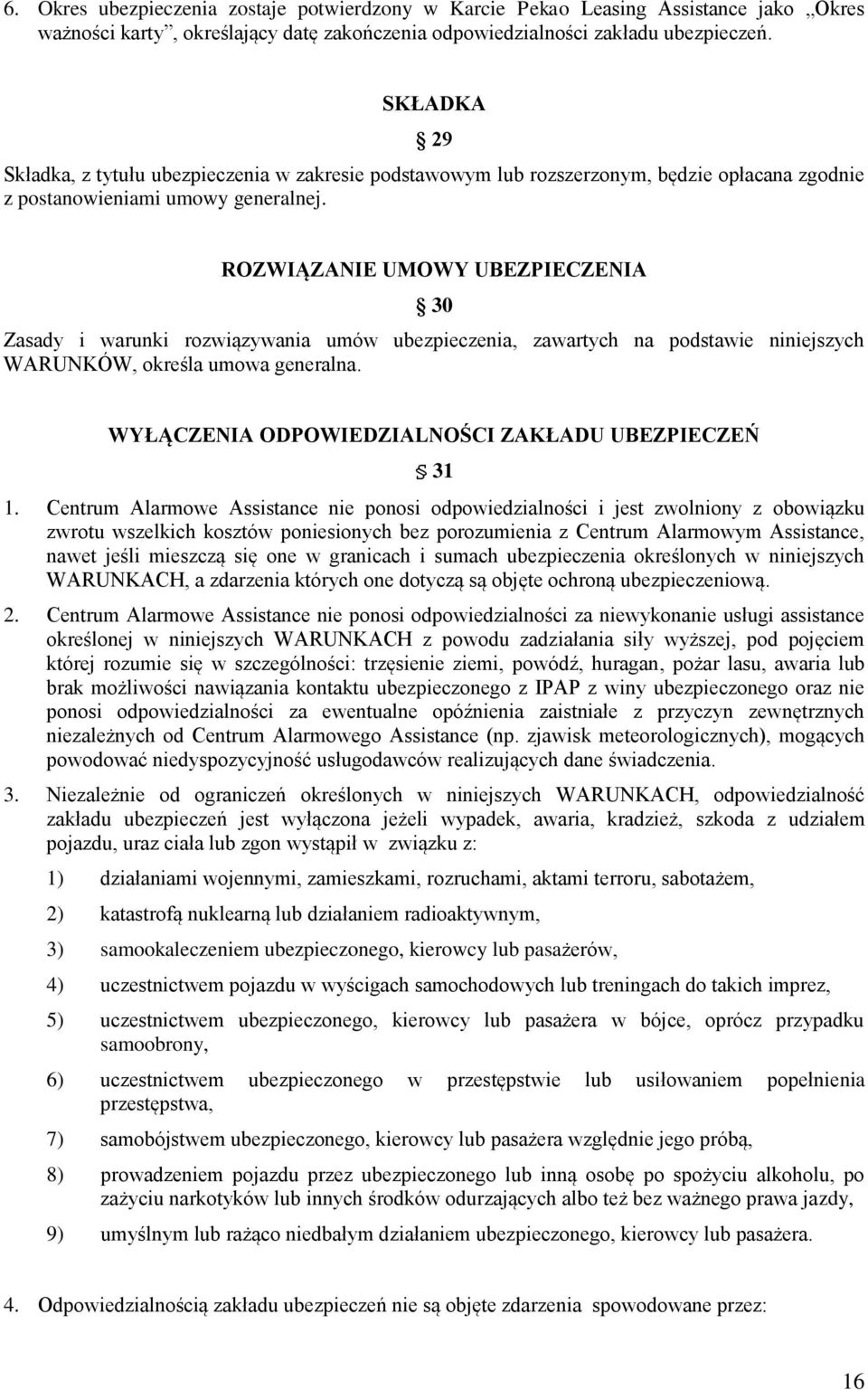 ROZWIĄZANIE UMOWY UBEZPIECZENIA 30 Zasady i warunki rozwiązywania umów ubezpieczenia, zawartych na podstawie niniejszych WARUNKÓW, określa umowa generalna.