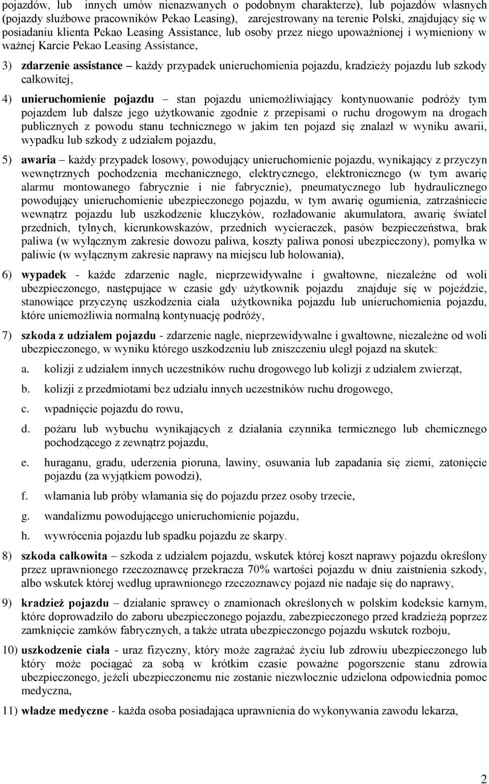 pojazdu lub szkody całkowitej, 4) unieruchomienie pojazdu stan pojazdu uniemożliwiający kontynuowanie podróży tym pojazdem lub dalsze jego użytkowanie zgodnie z przepisami o ruchu drogowym na drogach