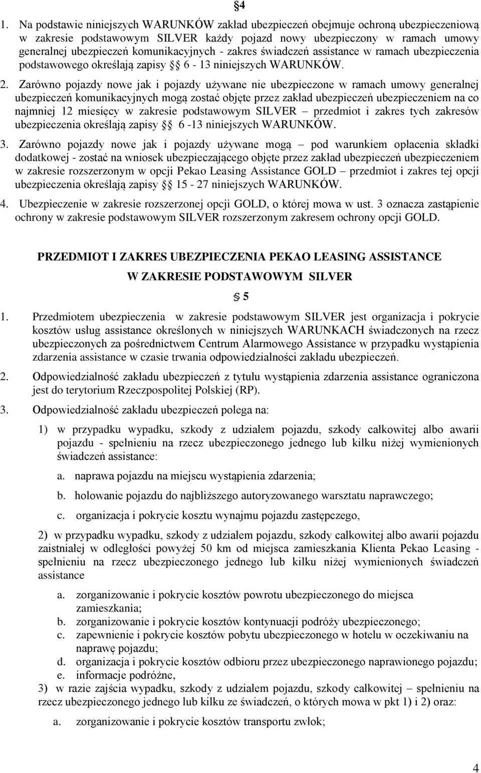 Zarówno pojazdy nowe jak i pojazdy używane nie ubezpieczone w ramach umowy generalnej ubezpieczeń komunikacyjnych mogą zostać objęte przez zakład ubezpieczeń ubezpieczeniem na co najmniej 12 miesięcy