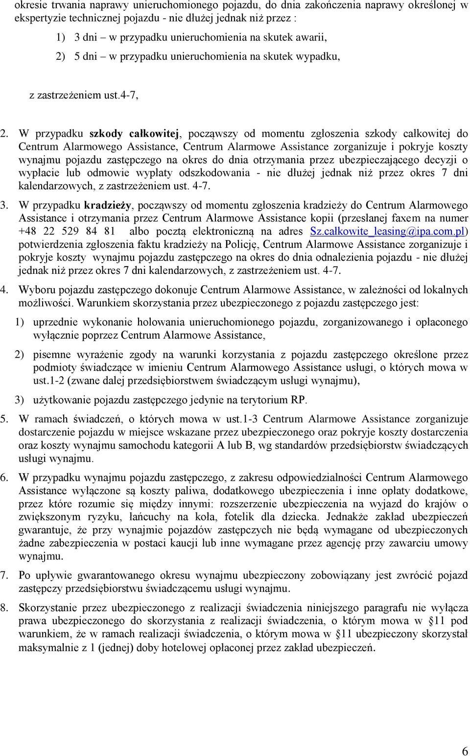 W przypadku szkody całkowitej, począwszy od momentu zgłoszenia szkody całkowitej do Centrum Alarmowego Assistance, Centrum Alarmowe Assistance zorganizuje i pokryje koszty wynajmu pojazdu zastępczego