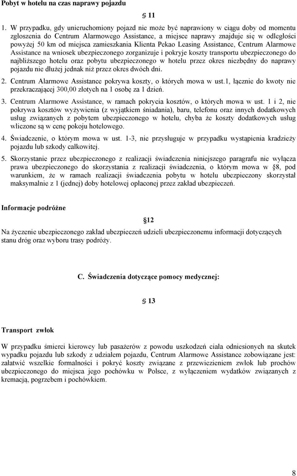 miejsca zamieszkania Klienta Pekao Leasing Assistance, Centrum Alarmowe Assistance na wniosek ubezpieczonego zorganizuje i pokryje koszty transportu ubezpieczonego do najbliższego hotelu oraz pobytu