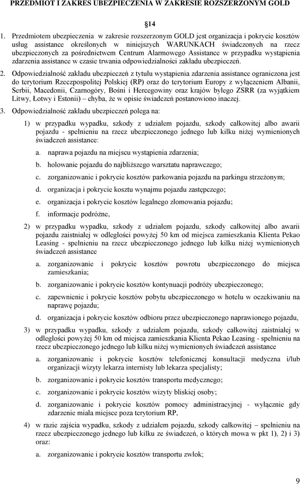 Centrum Alarmowego Assistance w przypadku wystąpienia zdarzenia assistance w czasie trwania odpowiedzialności zakładu ubezpieczeń. 2.
