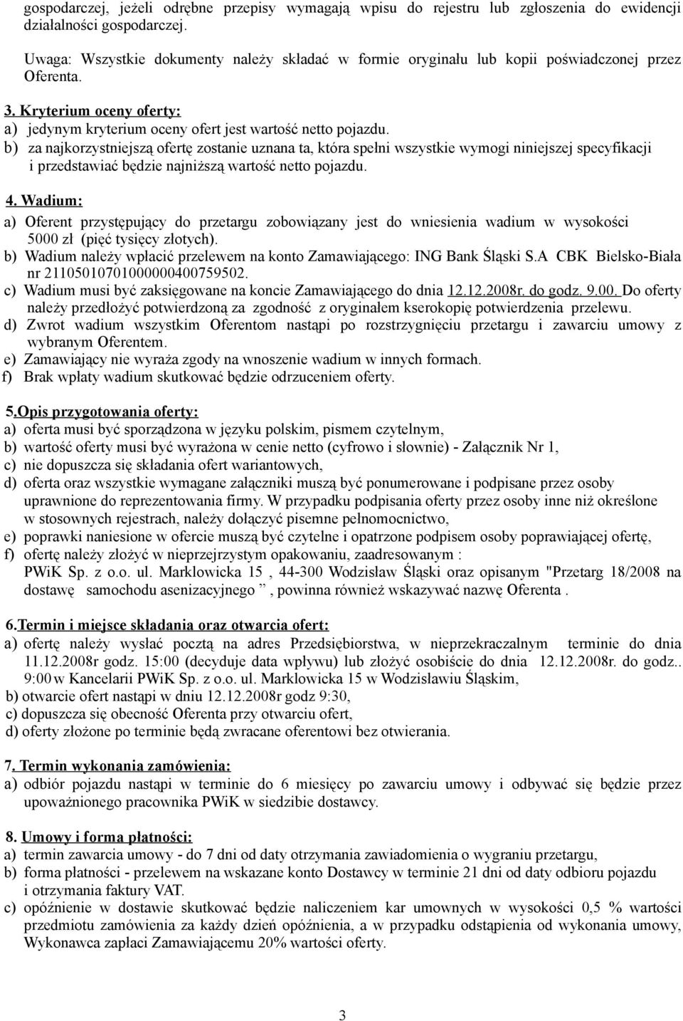 b) za najkorzystniejszą ofertę zostanie uznana ta, która spełni wszystkie wymogi niniejszej specyfikacji i przedstawiać będzie najniższą wartość netto pojazdu. 4.