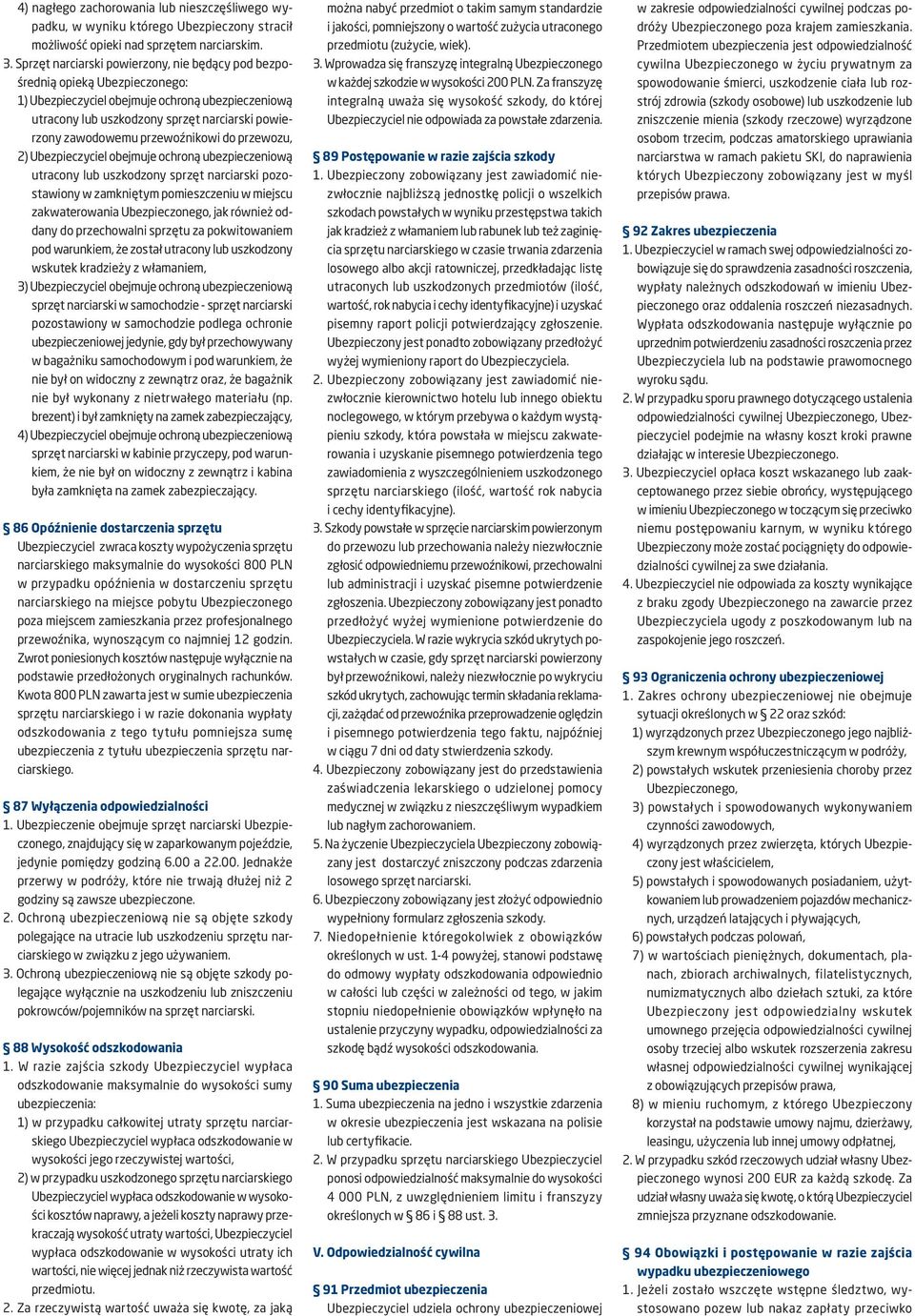 przewoźnikowi do przewozu, 2) Ubezpieczyciel obejmuje ochroną ubezpieczeniową utracony lub uszkodzony sprzęt narciarski pozostawiony w zamkniętym pomieszczeniu w miejscu zakwaterowania