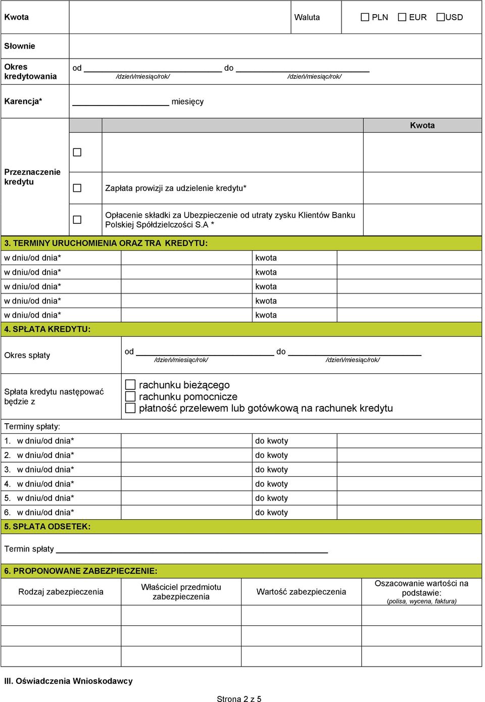 SPŁATA KREDYTU: Okres spłaty Spłata kredytu następować będzie z od do rachunku bieżącego rachunku pomocnicze płatność przelewem lub gotówkową na rachunek kredytu Terminy spłaty: 1. do kwoty 2.