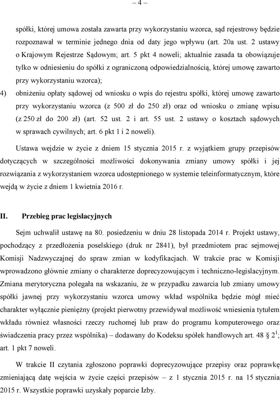 5 pkt 4 noweli; aktualnie zasada ta obowiązuje tylko w odniesieniu do spółki z ograniczoną odpowiedzialnością, której umowę zawarto przy wykorzystaniu wzorca); 4) obniżeniu opłaty sądowej od wniosku