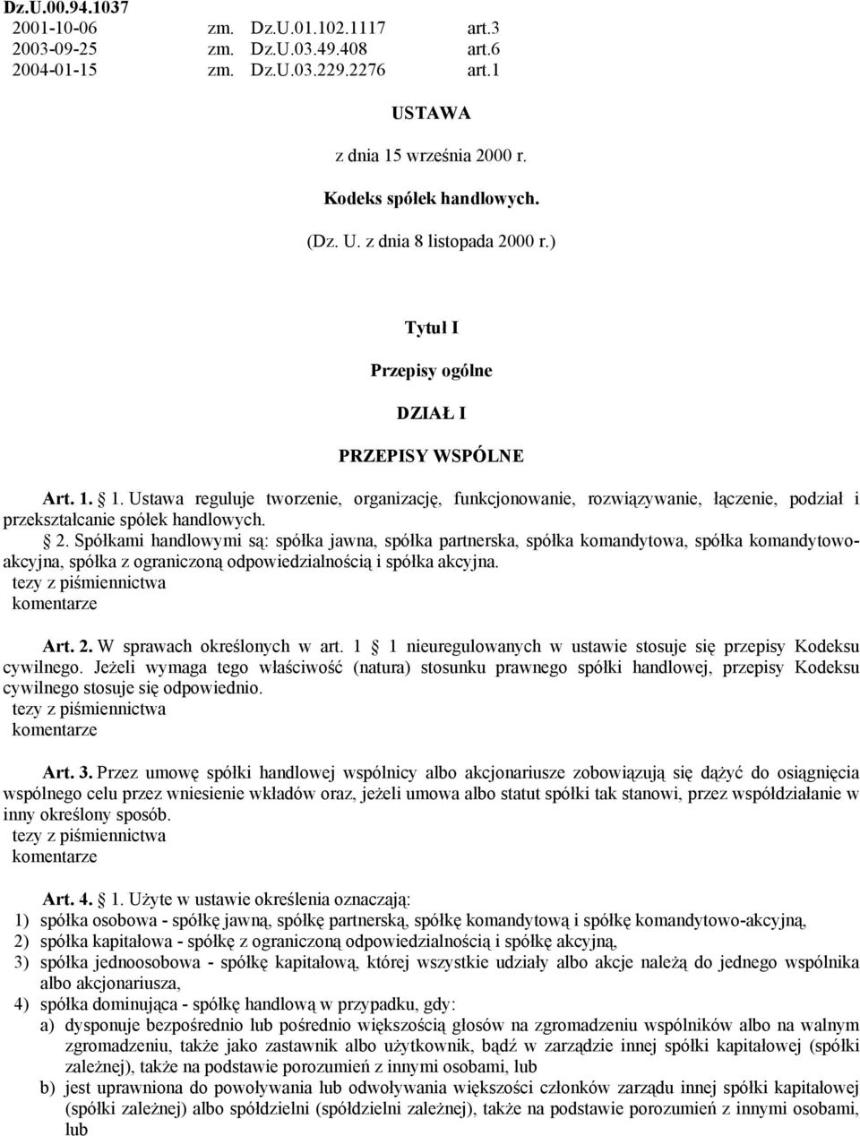 Spółkami handlowymi są: spółka jawna, spółka partnerska, spółka komandytowa, spółka komandytowoakcyjna, spółka z ograniczoną odpowiedzialnością i spółka akcyjna. Art. 2. W sprawach określonych w art.