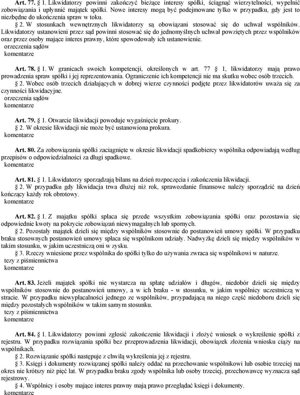 Likwidatorzy ustanowieni przez sąd powinni stosować się do jednomyślnych uchwał powziętych przez wspólników oraz przez osoby mające interes prawny, które spowodowały ich ustanowienie. Art. 78. 1.