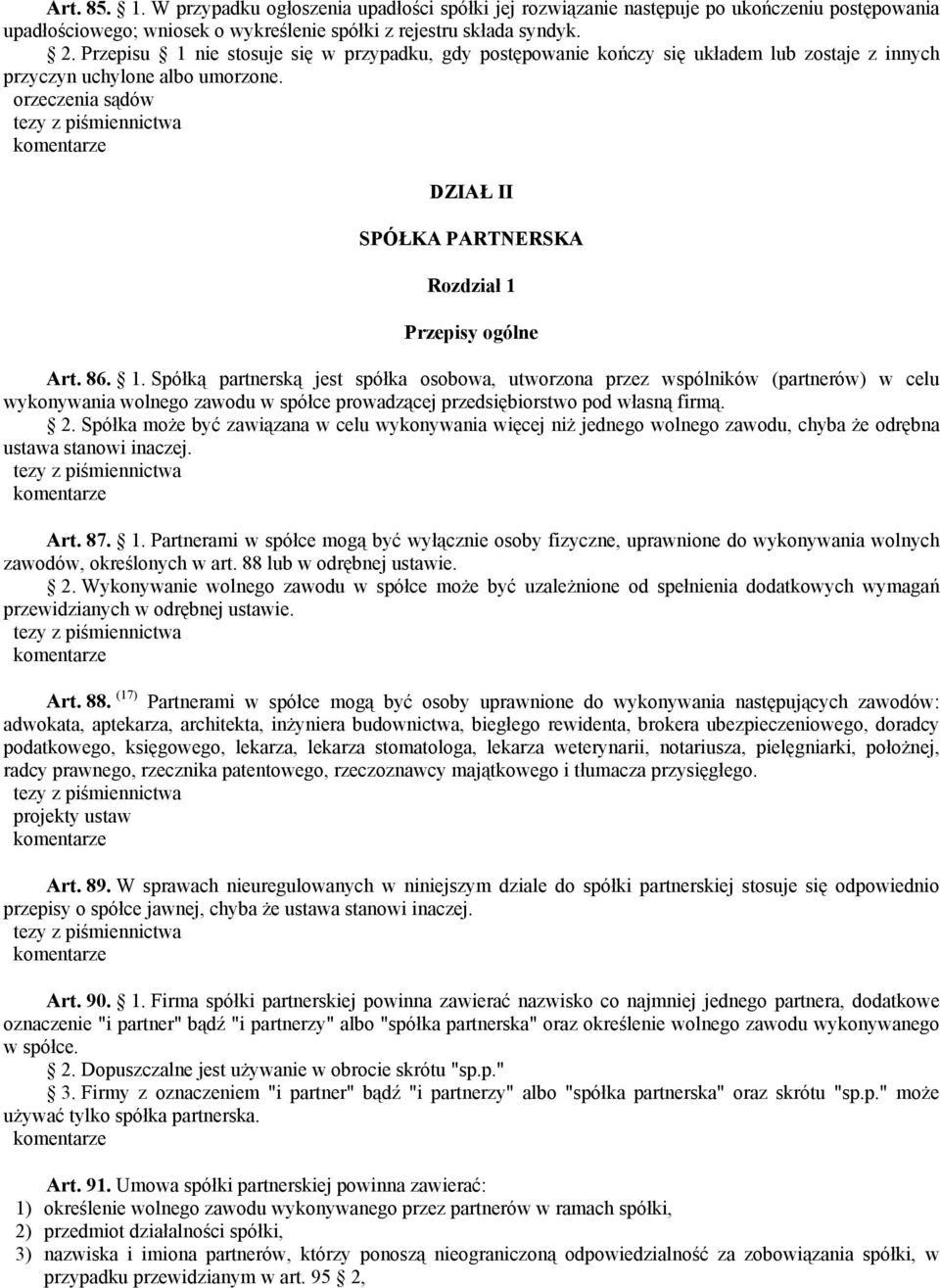 2. Spółka może być zawiązana w celu wykonywania więcej niż jednego wolnego zawodu, chyba że odrębna ustawa stanowi inaczej. Art. 87. 1.