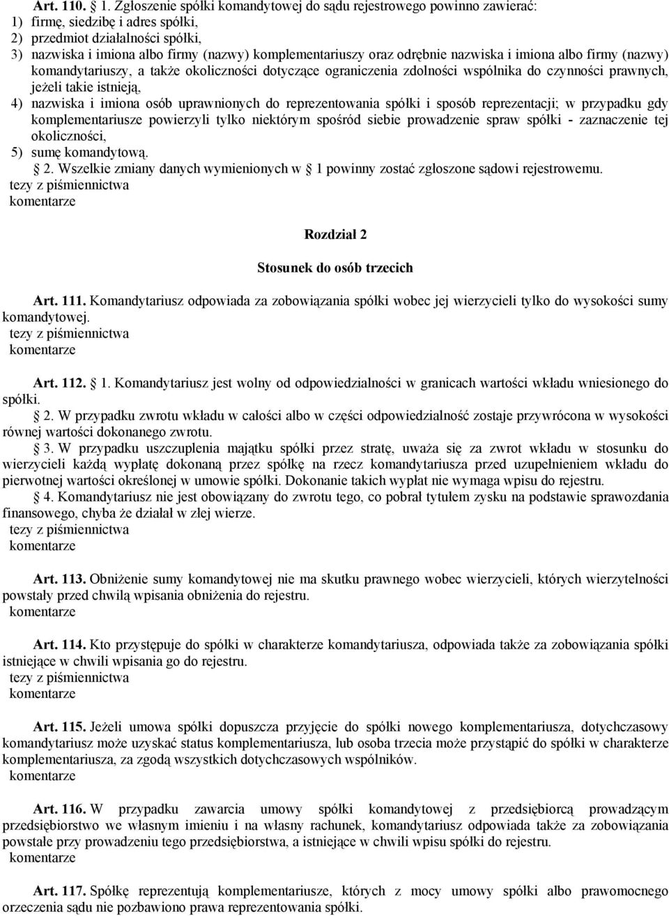 komplementariuszy oraz odrębnie nazwiska i imiona albo firmy (nazwy) komandytariuszy, a także okoliczności dotyczące ograniczenia zdolności wspólnika do czynności prawnych, jeżeli takie istnieją, 4)