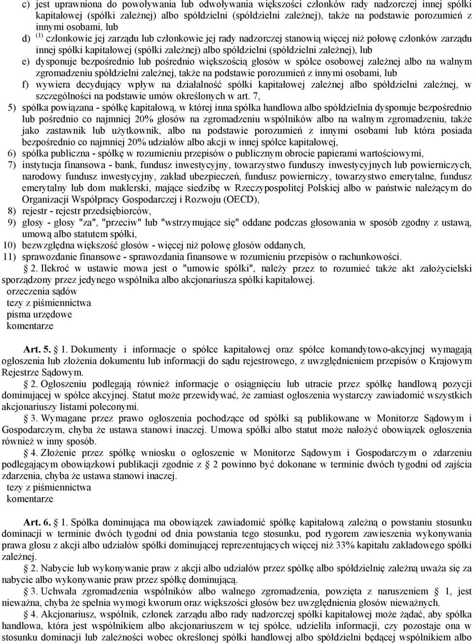 (spółdzielni zależnej), lub e) dysponuje bezpośrednio lub pośrednio większością głosów w spółce osobowej zależnej albo na walnym zgromadzeniu spółdzielni zależnej, także na podstawie porozumień z