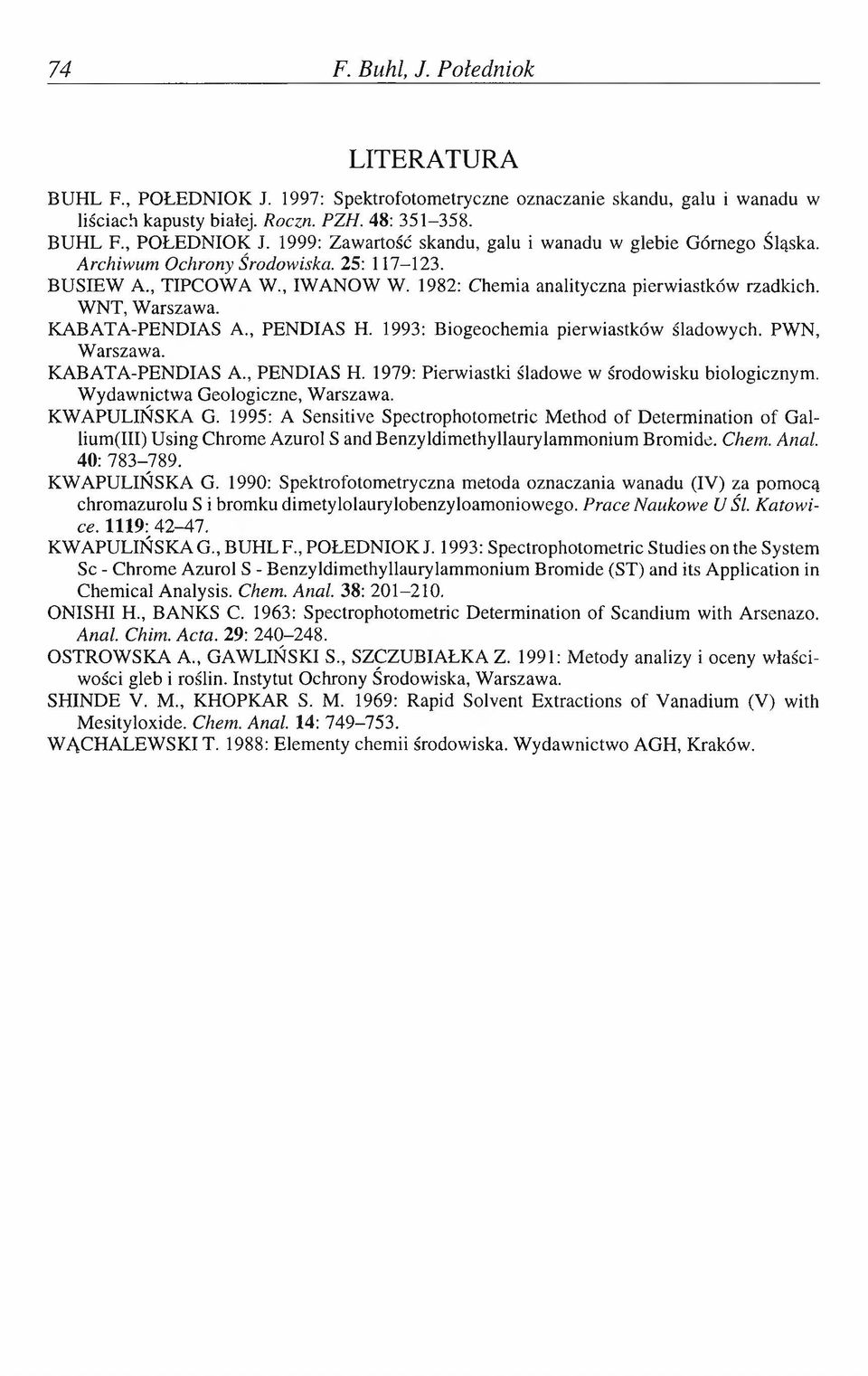 1993: Biogeochemia pierwiastków śladowych. PWN, Warszawa. KABATA-PENDIAS A., PENDIAS H. 1979: Pierwiastki śladowe w środowisku biologicznym. Wydawnictwa Geologiczne, Warszawa. KW APULIŃSKA G.