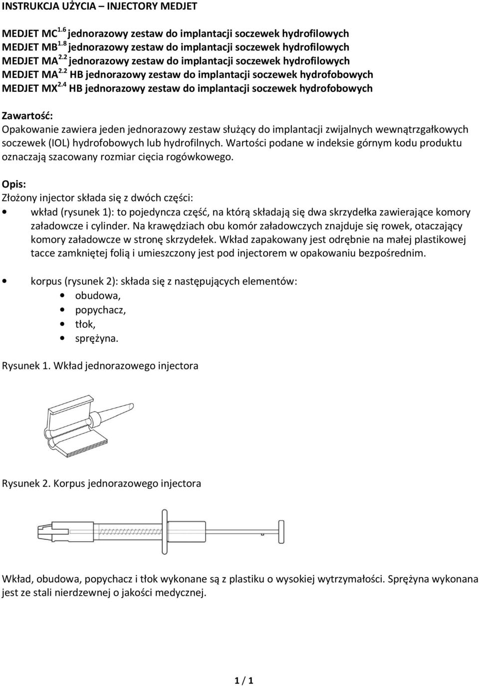 4 HB jednorazowy zestaw do implantacji soczewek hydrofobowych Zawartość: Opakowanie zawiera jeden jednorazowy zestaw służący do implantacji zwijalnych wewnątrzgałkowych soczewek (IOL) hydrofobowych