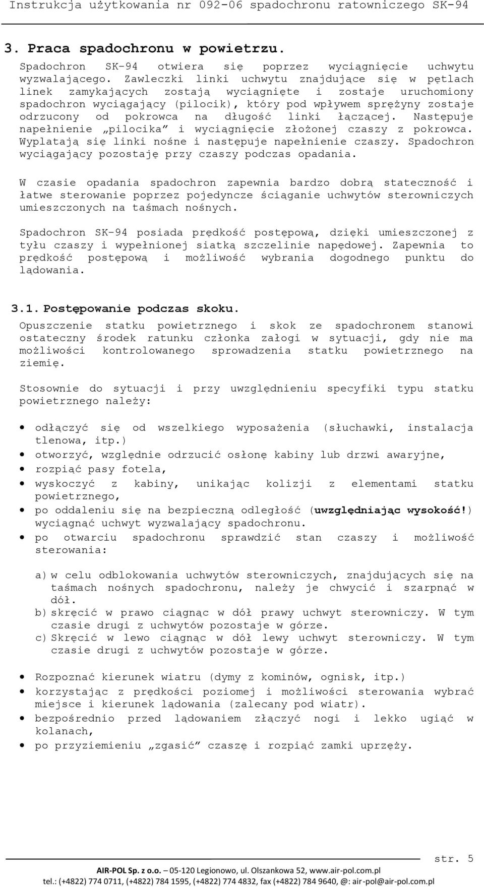 pokrowca na długość linki łączącej. Następuje napełnienie pilocika i wyciągnięcie złożonej czaszy z pokrowca. Wyplatają się linki nośne i następuje napełnienie czaszy.