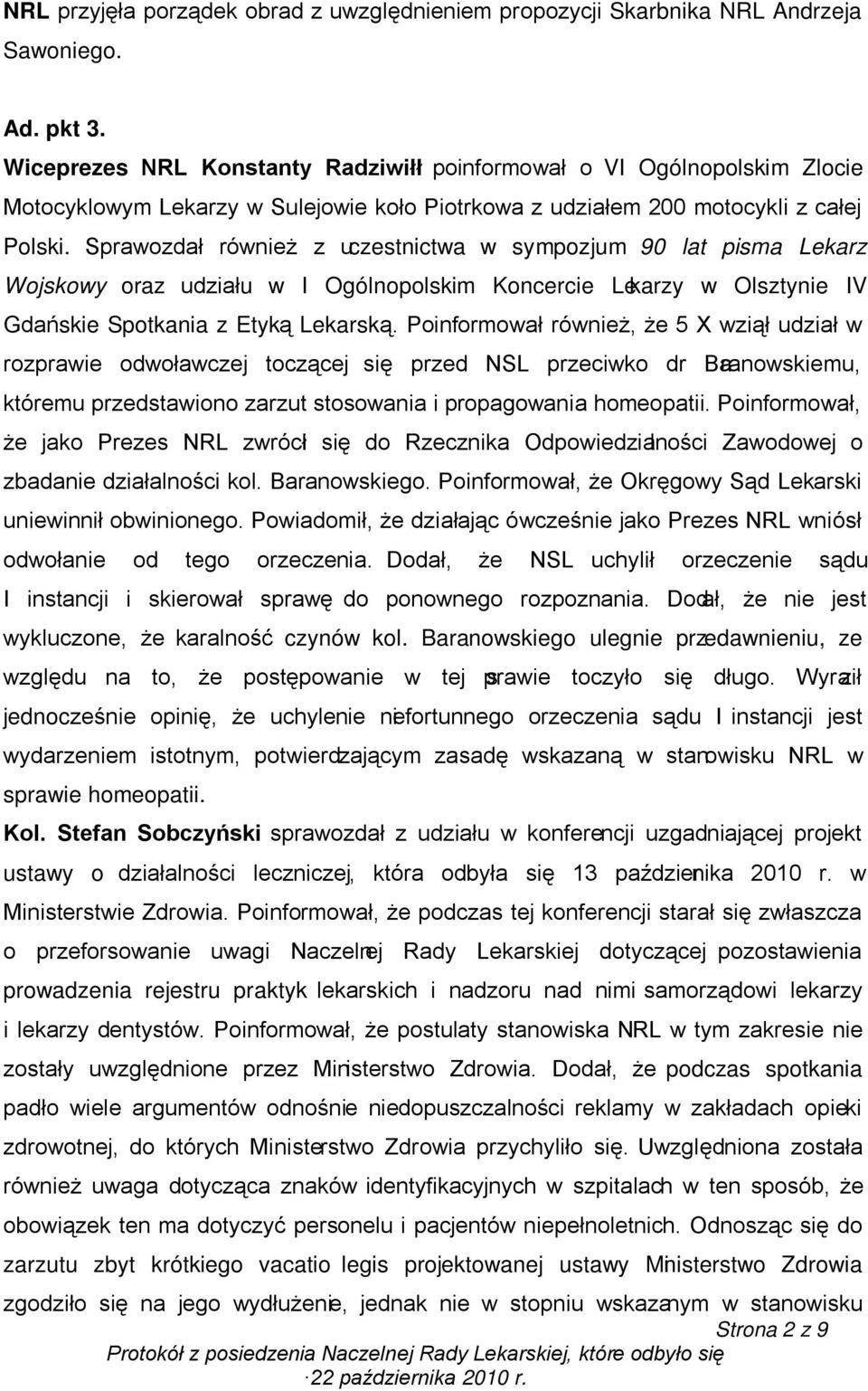 Sprawozdał również z uczestnictwa w sympozjum 90 lat pisma Lekarz Wojskowy oraz udziału w I Ogólnopolskim Koncercie Lekarzy w Olsztynie IV Gdańskie Spotkania z Etyką Lekarską.