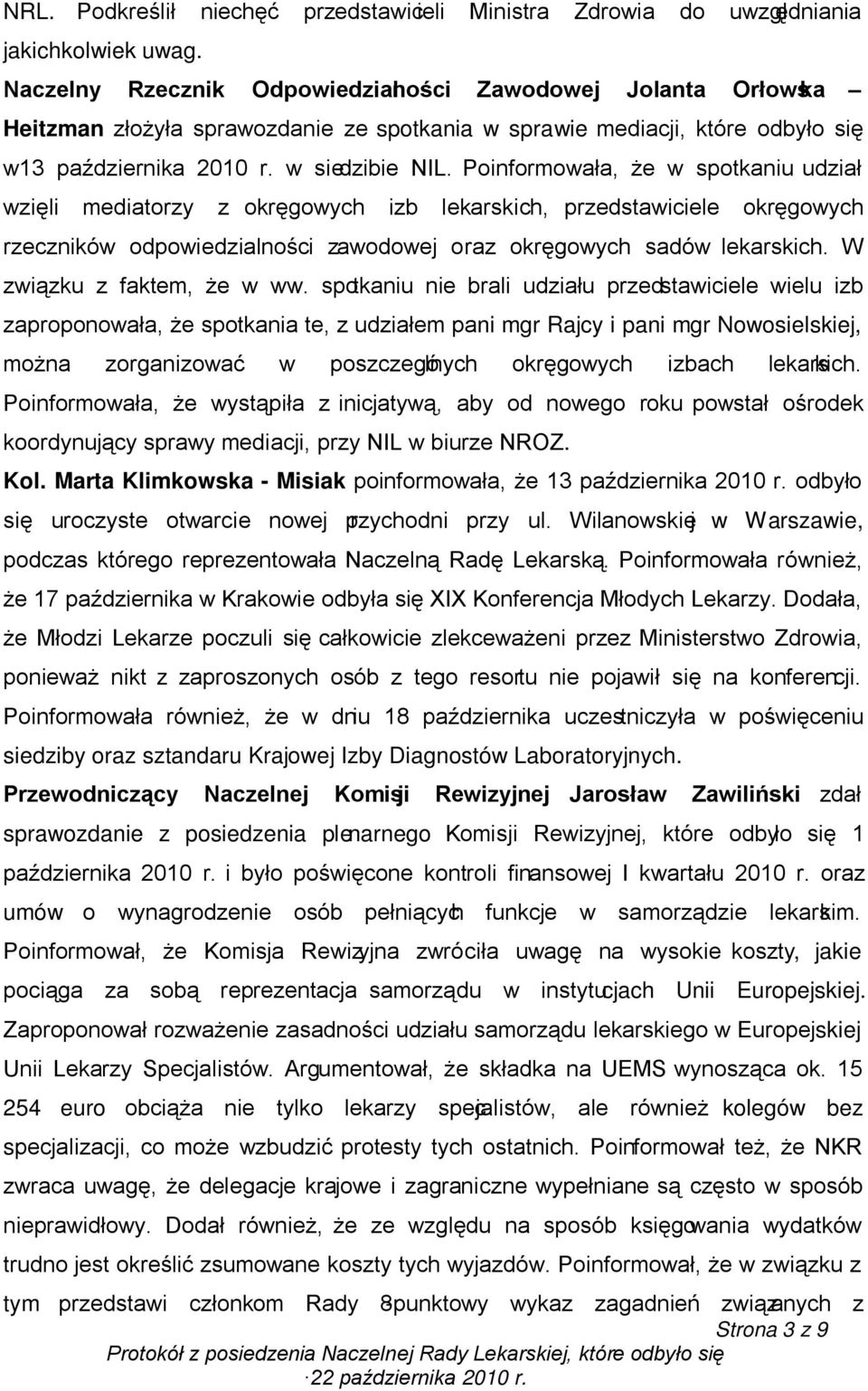 Poinformowała, że w spotkaniu udział wzięli mediatorzy z okręgowych izb lekarskich, przedstawiciele okręgowych rzeczników odpowiedzialności zawodowej oraz okręgowych sadów lekarskich.