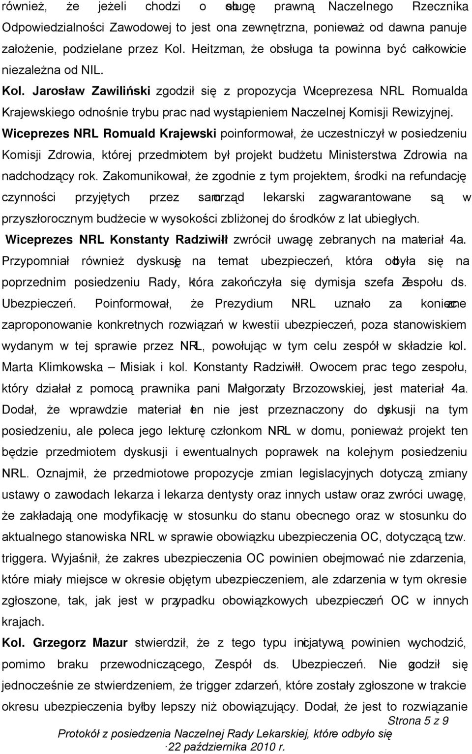 Jarosław Zawiliński zgodził się z propozycja Wiceprezesa NRL Romualda Krajewskiego odnośnie trybu prac nad wystąpieniem Naczelnej Komisji Rewizyjnej.