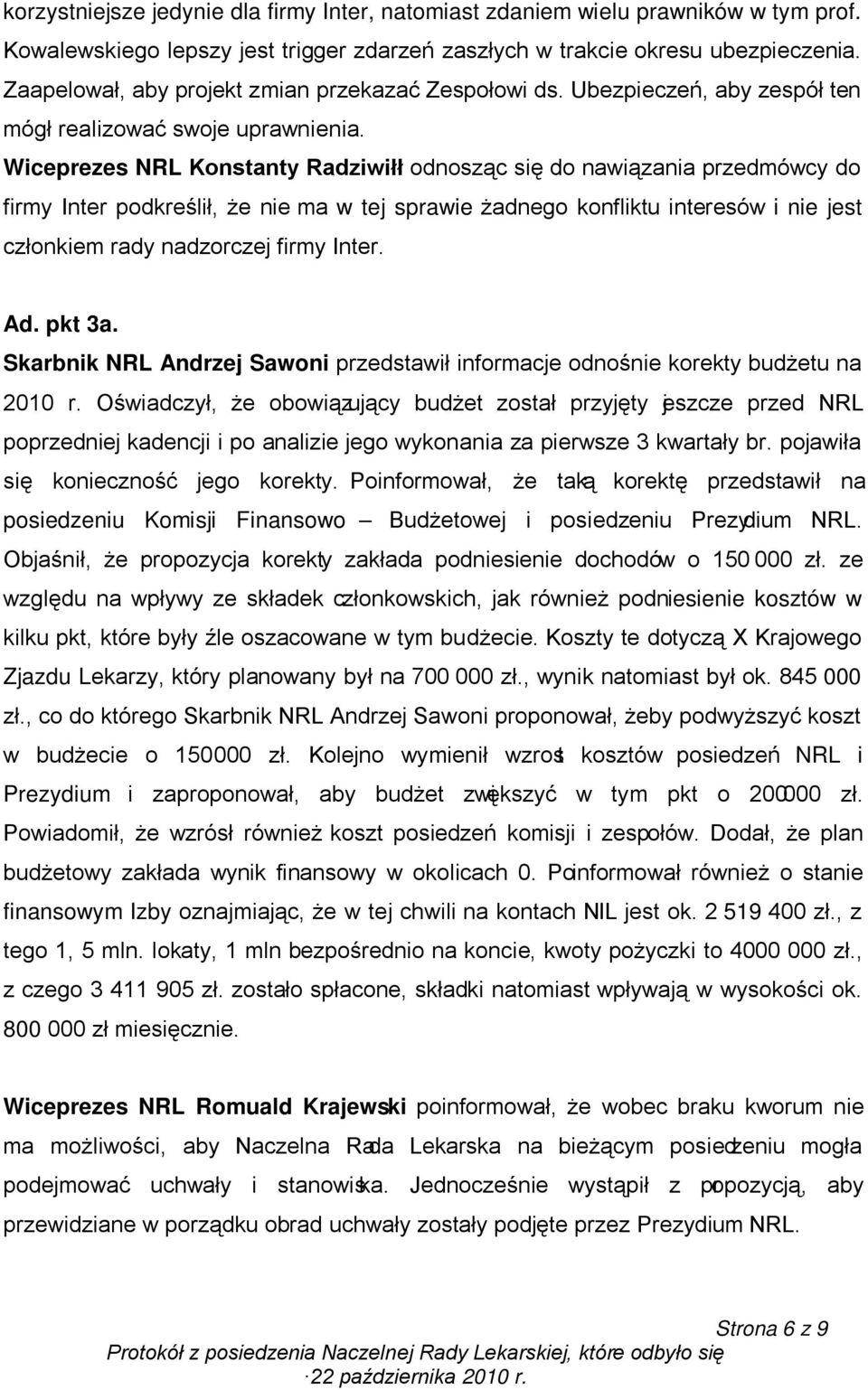 Wiceprezes NRL Konstanty Radziwiłł odnosząc się do nawiązania przedmówcy do firmy Inter podkreślił, że nie ma w tej sprawie żadnego konfliktu interesów i nie jest członkiem rady nadzorczej firmy