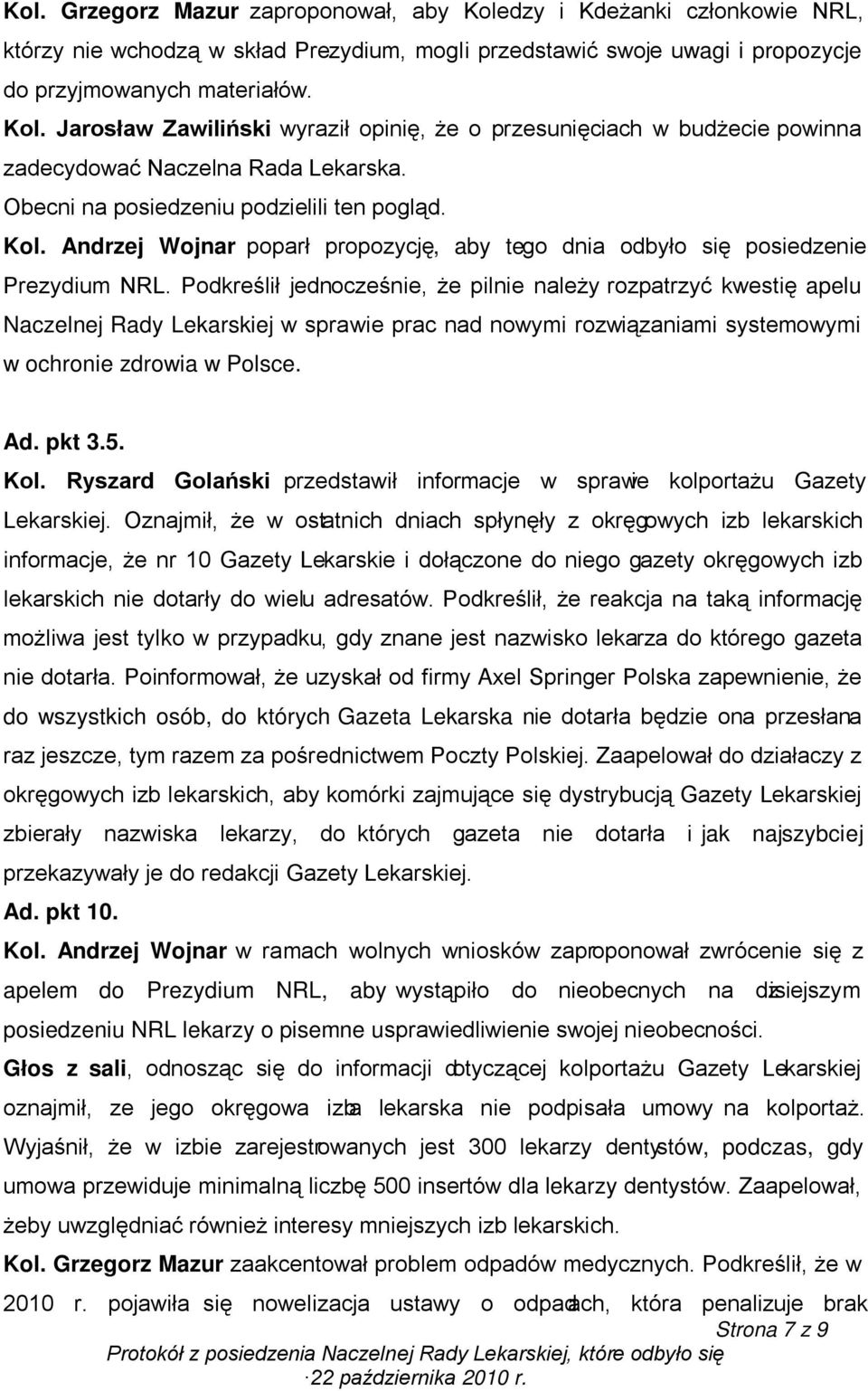Podkreślił jednocześnie, że pilnie należy rozpatrzyć kwestię apelu Naczelnej Rady Lekarskiej w sprawie prac nad nowymi rozwiązaniami systemowymi w ochronie zdrowia w Polsce. Ad. pkt 3.5. Kol.
