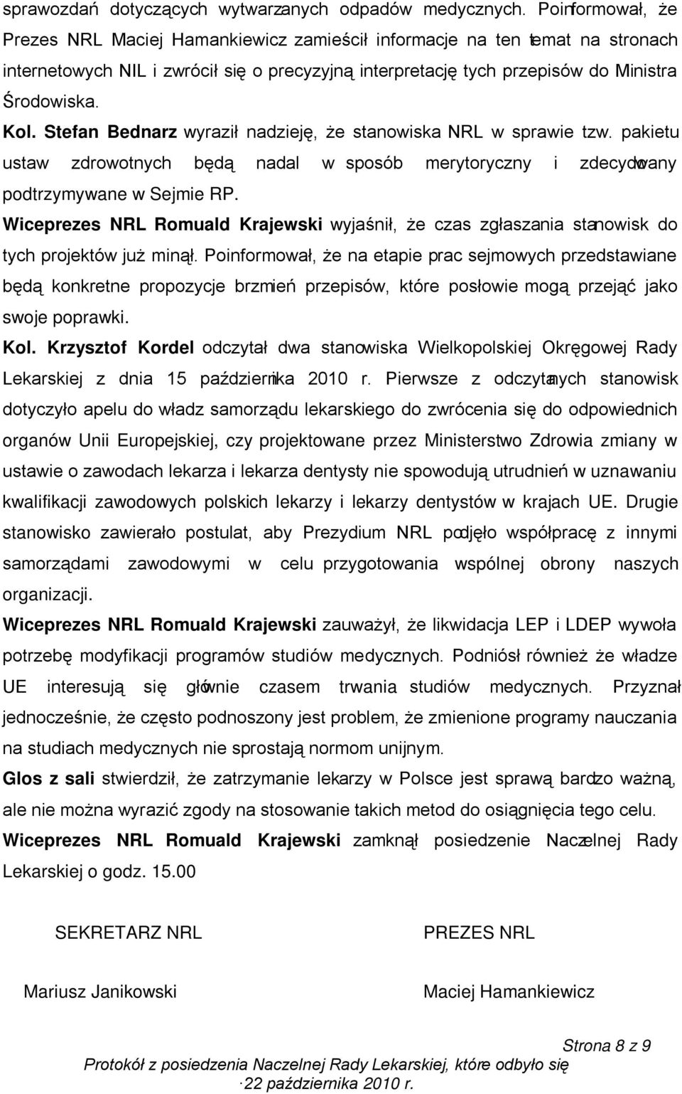 Stefan Bednarz wyraził nadzieję, że stanowiska NRL w sprawie tzw. pakietu ustaw zdrowotnych będą nadal w sposób merytoryczny i zdecydowany podtrzymywane w Sejmie RP.
