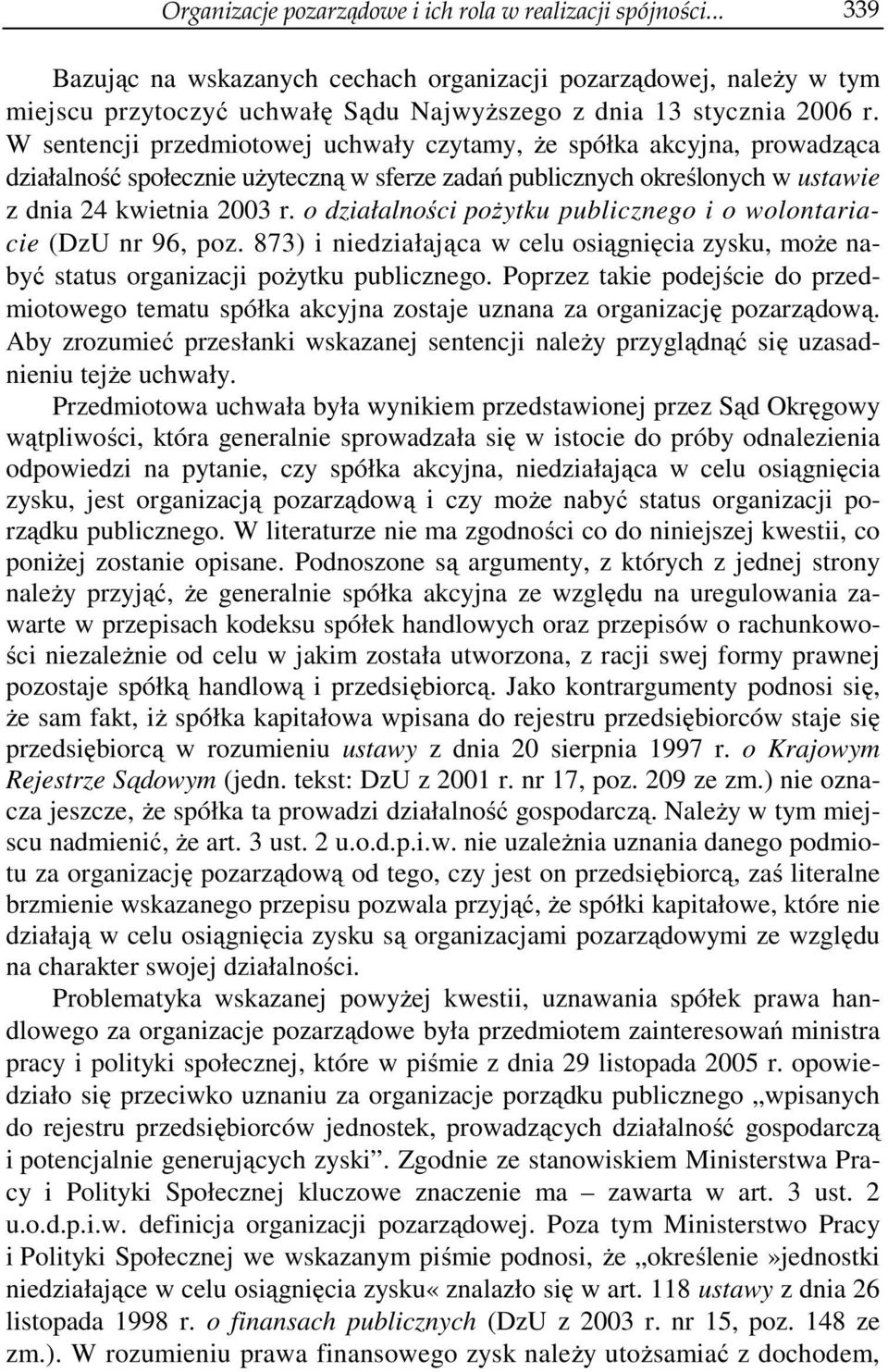 W sentencji przedmiotowej uchwały czytamy, że spółka akcyjna, prowadząca działalność społecznie użyteczną w sferze zadań publicznych określonych w ustawie z dnia 24 kwietnia 2003 r.
