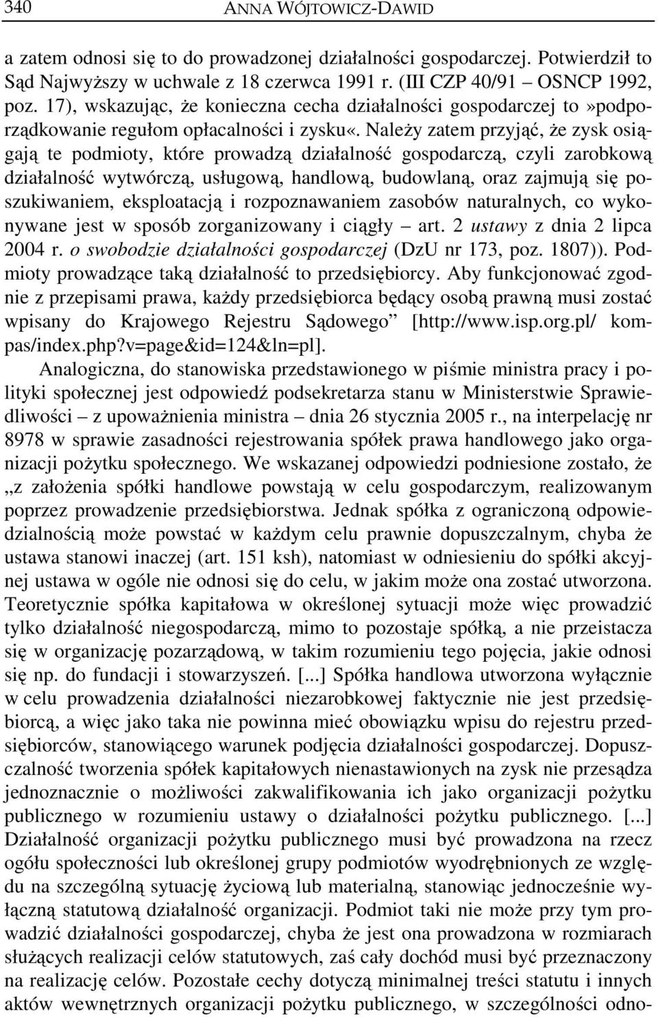 Należy zatem przyjąć, że zysk osiągają te podmioty, które prowadzą działalność gospodarczą, czyli zarobkową działalność wytwórczą, usługową, handlową, budowlaną, oraz zajmują się poszukiwaniem,
