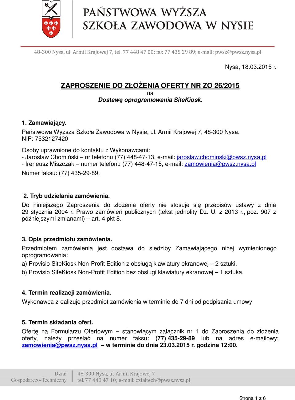 pl - Ireneusz Miszczak numer telefonu (77) 448-47-15, e-mail: zamowienia@pwsz.nysa.pl Numer faksu: (77) 435-29-89. 2. Tryb udzielania zamówienia.