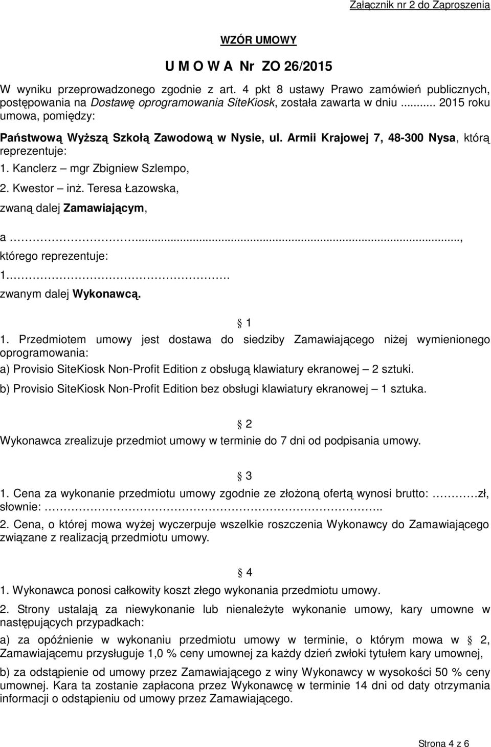 Armii Krajowej 7, 48-300 Nysa, którą reprezentuje: 1. Kanclerz mgr Zbigniew Szlempo, 2. Kwestor inż. Teresa Łazowska, zwaną dalej Zamawiającym, a..., którego reprezentuje: 1.. zwanym dalej Wykonawcą.