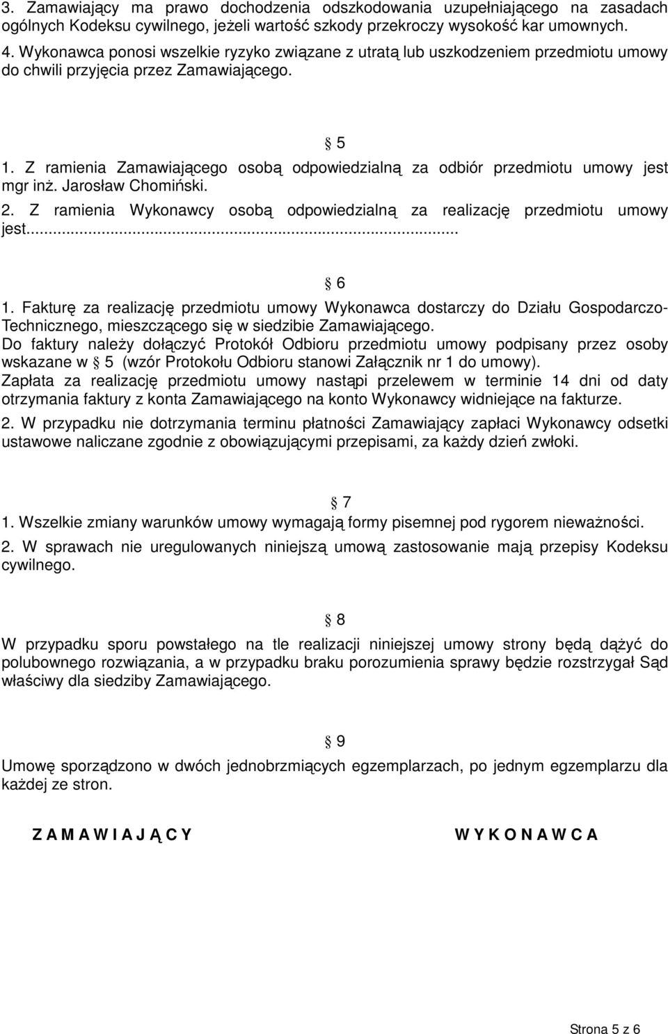 Z ramienia Zamawiającego osobą odpowiedzialną za odbiór przedmiotu umowy jest mgr inż. Jarosław Chomiński. 2. Z ramienia Wykonawcy osobą odpowiedzialną za realizację przedmiotu umowy jest... 6 1.
