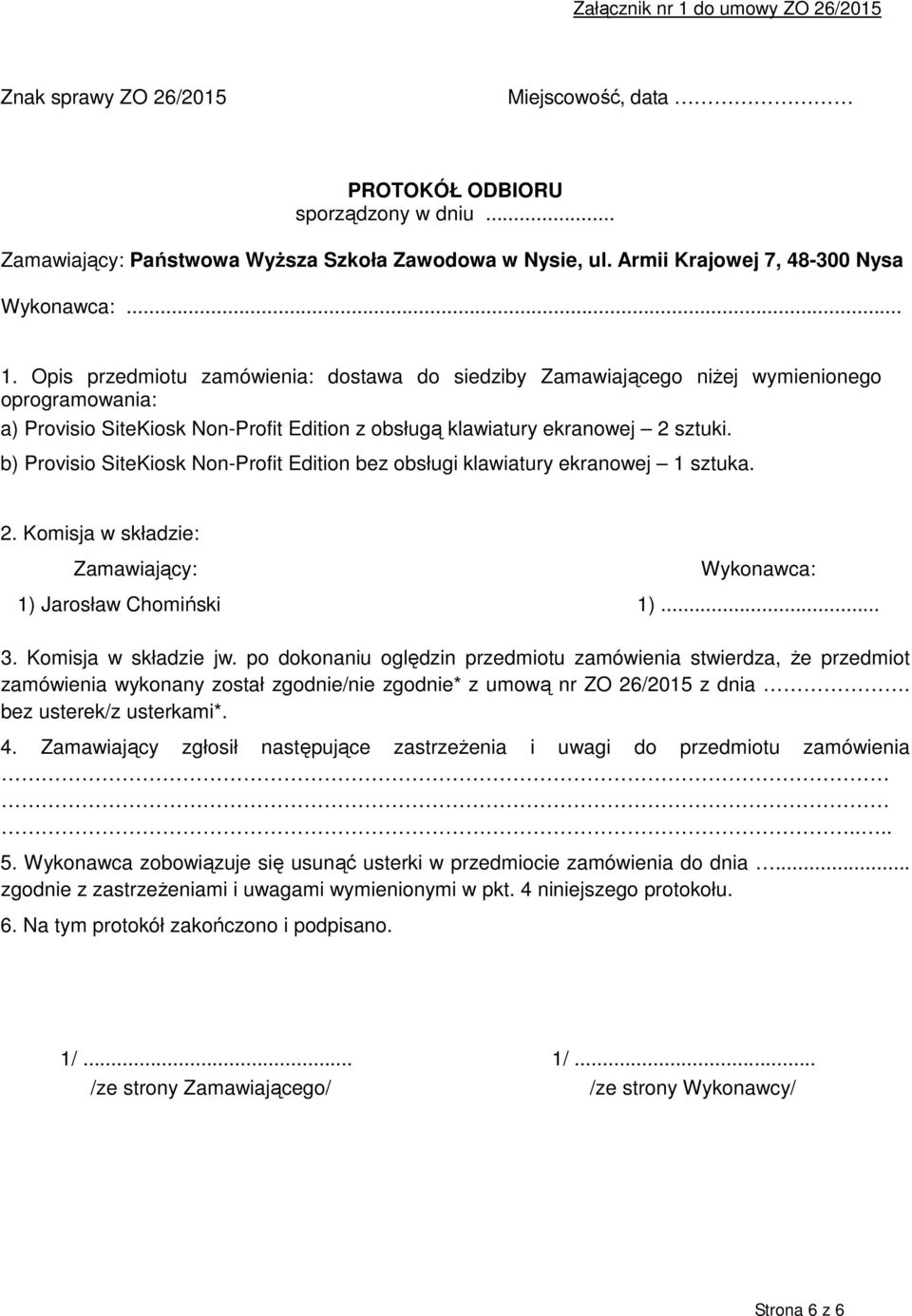 Opis przedmiotu zamówienia: dostawa do siedziby Zamawiającego niżej wymienionego oprogramowania: a) Provisio SiteKiosk Non-Profit Edition z obsługą klawiatury ekranowej 2 sztuki.