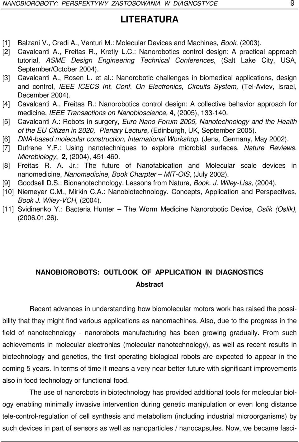 [3] Cavalcanti A., Rosen L. et al.: Nanorobotic challenges in biomedical applications, design and control, IEEE ICECS Int. Conf. On Electronics, Circuits System, (Tel-Aviev, Israel, December 2004).