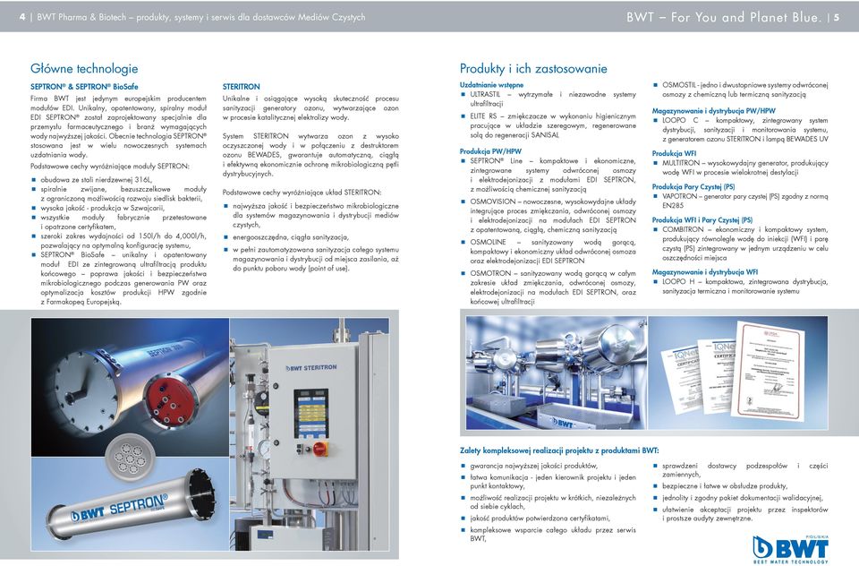 Unikalny, opatentowany, spiralny moduł EDI SEPTRON został zaprojektowany specjalnie dla przemysłu farmaceutycznego i branż wymagających wody najwyższej jakości.