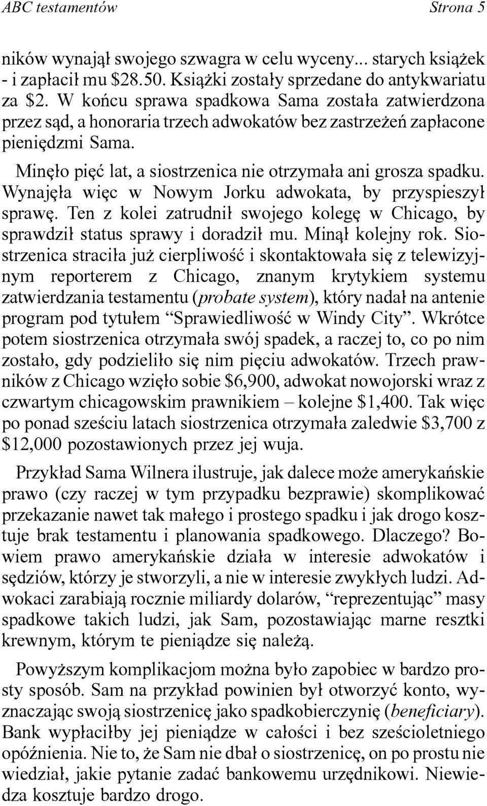 Wynaj[]a wi[c w Nowym Jorku adwokata, by przyspieszy] spraw[. Ten z kolei zatrudni] swojego koleg[ w Chicago, by sprawdzi] status sprawy i doradzi] mu. Minq] kolejny rok.