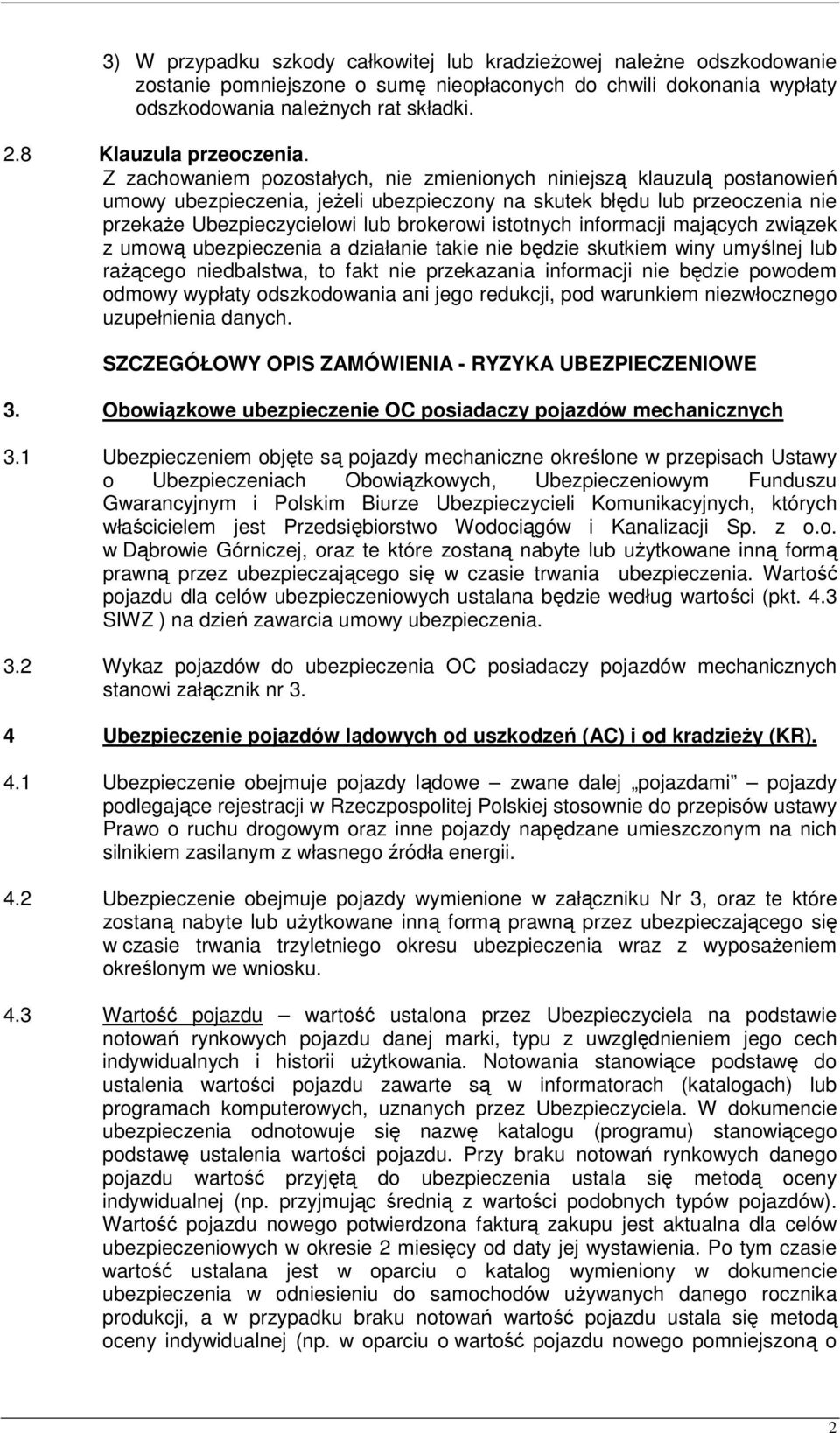 Z zachowaniem pozostałych, nie zmienionych niniejszą klauzulą postanowień umowy ubezpieczenia, jeŝeli ubezpieczony na skutek błędu lub przeoczenia nie przekaŝe Ubezpieczycielowi lub brokerowi