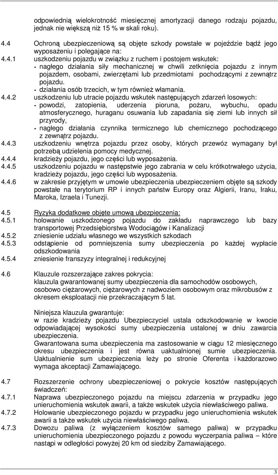 mechanicznej w chwili zetknięcia pojazdu z innym pojazdem, osobami, zwierzętami lub przedmiotami pochodzącymi z zewnątrz pojazdu. - działania osób trzecich, w tym równieŝ włamania. 4.