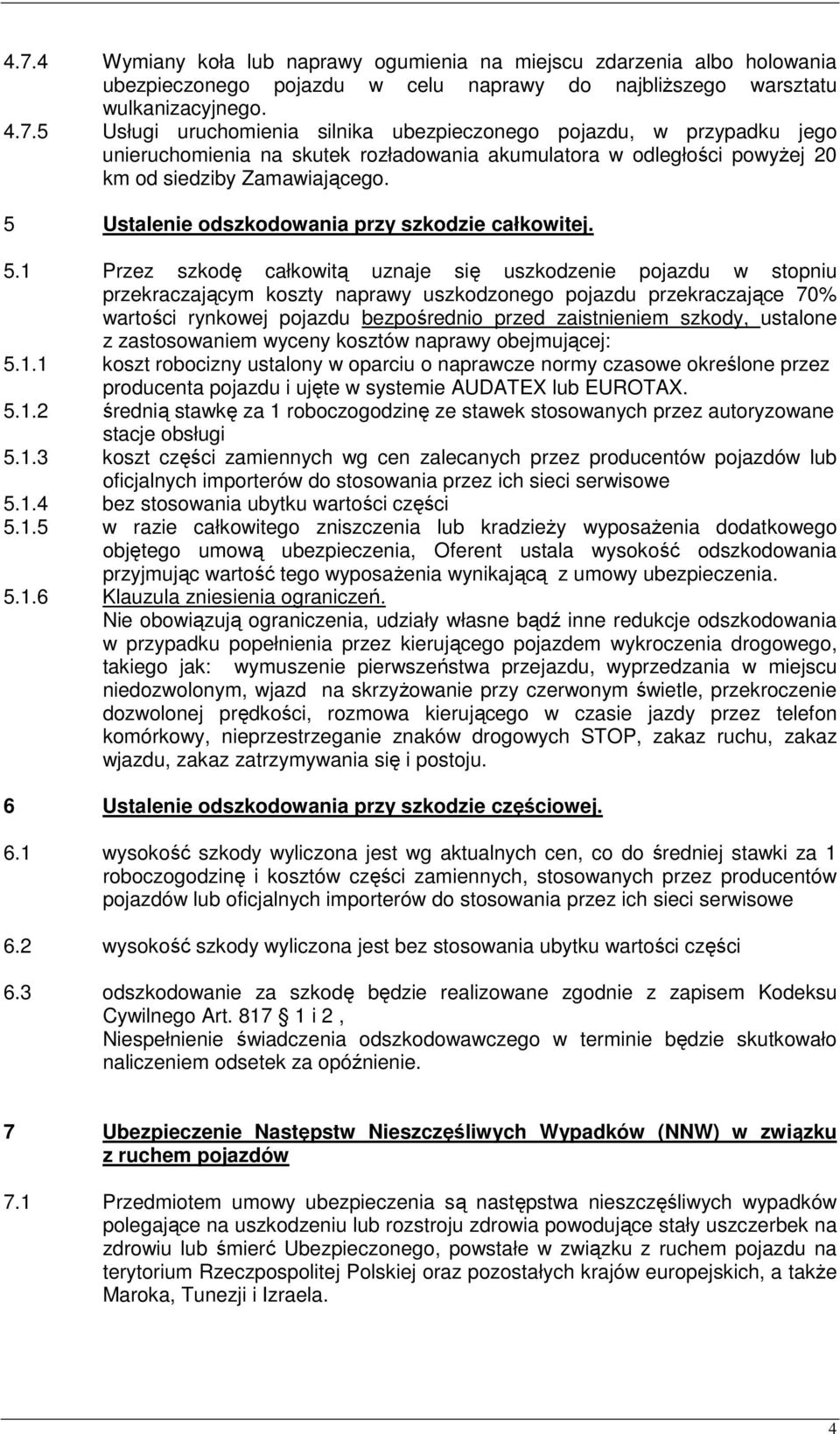 1 Przez szkodę całkowitą uznaje się uszkodzenie pojazdu w stopniu przekraczającym koszty naprawy uszkodzonego pojazdu przekraczające 70% wartości rynkowej pojazdu bezpośrednio przed zaistnieniem