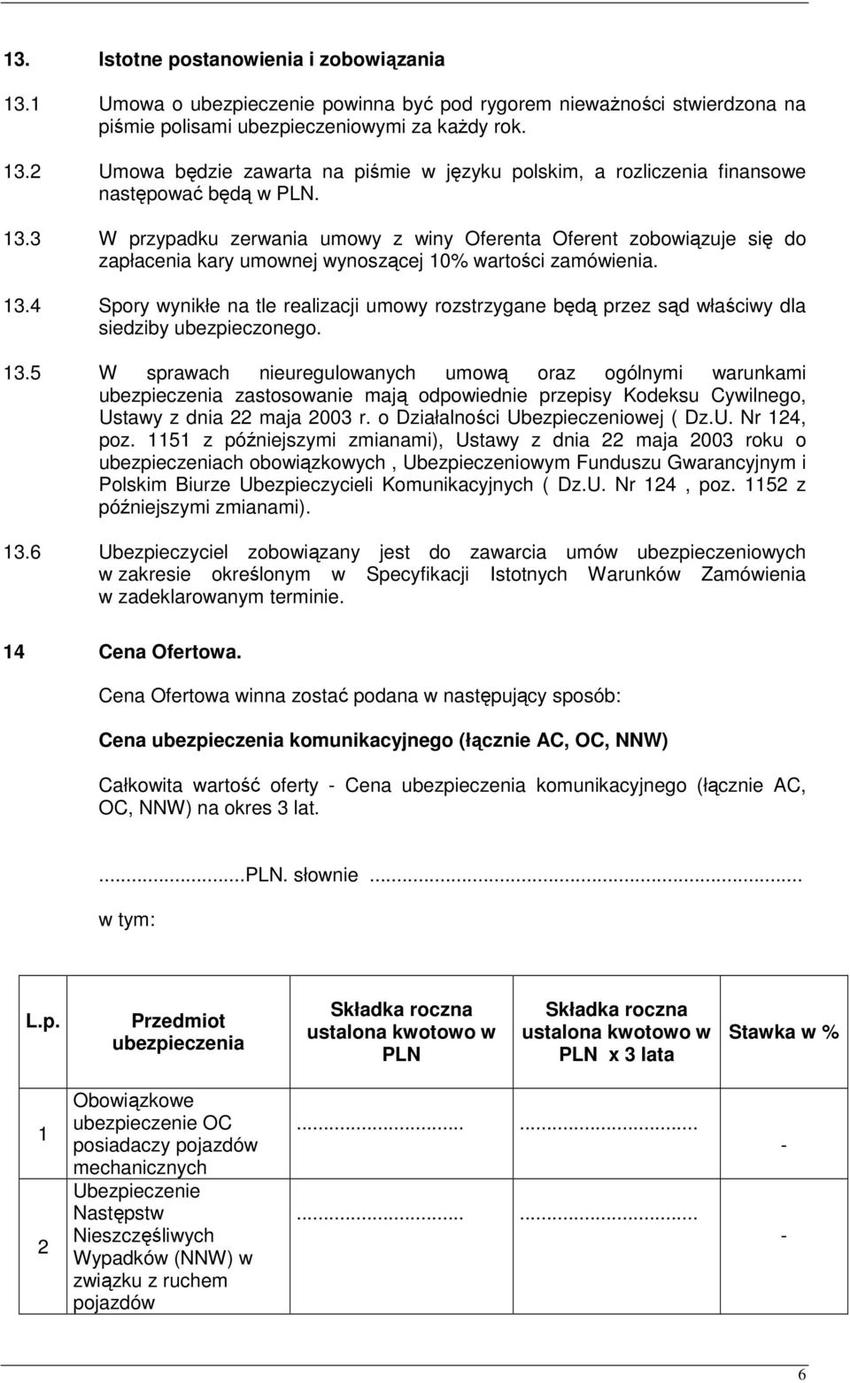 4 Spory wynikłe na tle realizacji umowy rozstrzygane będą przez sąd właściwy dla siedziby ubezpieczonego. 13.