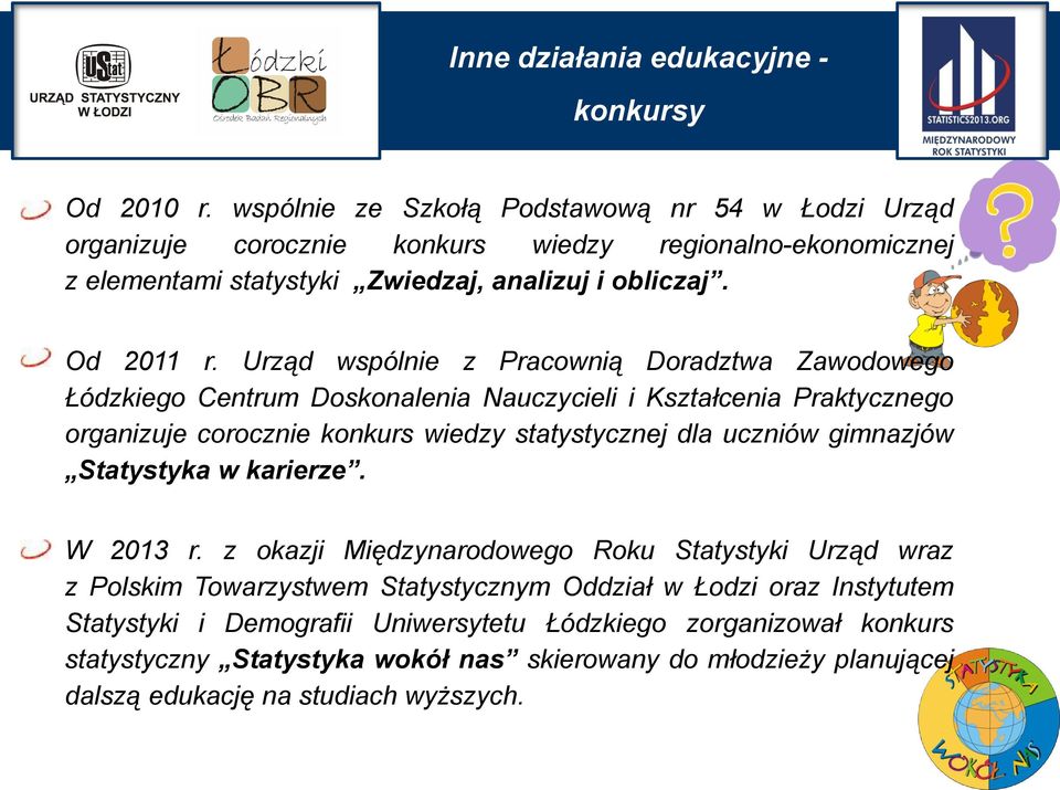 Urząd wspólnie z Pracownią Doradztwa Zawodowego Łódzkiego Centrum Doskonalenia Nauczycieli i Kształcenia Praktycznego organizuje corocznie konkurs wiedzy statystycznej dla uczniów