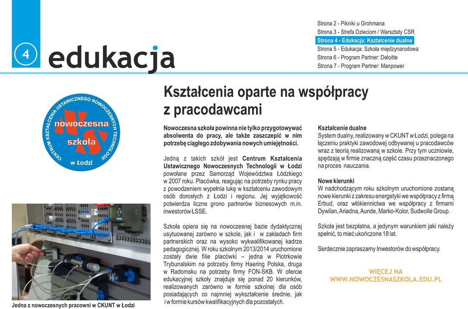 Placówka, reagując na potrzeby rynku pracy z powodzeniem wypełnia lukę w kształceniu zawodowym osób dorosłych z Łodzi i regionu. Jej wyjątkowość potwierdza liczne grono partnerów biznesowych m.in.