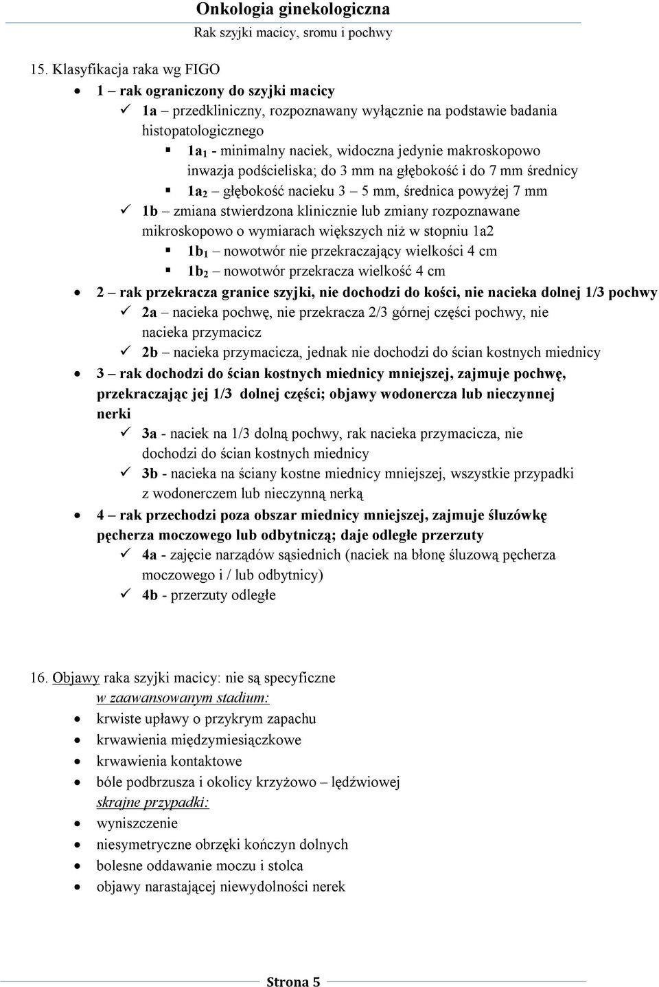 wymiarach większych niż w stopniu 1a2 1b 1 nowotwór nie przekraczający wielkości 4 cm 1b 2 nowotwór przekracza wielkość 4 cm 2 rak przekracza granice szyjki, nie dochodzi do kości, nie nacieka dolnej