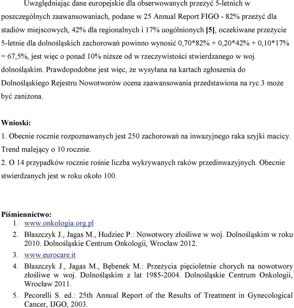 dolnośląskim. Prawdopodobne jest więc, że wysyłana na kartach zgłoszenia do Dolnośląskiego Rejestru Nowotworów ocena zaawansowania przedstawiona na ryc.3 może być zaniżona. Wnioski: 1.