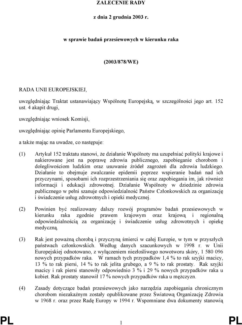 4 akapit drugi, uwzględniając wniosek Komisji, uwzględniając opinię Parlamentu Europejskiego, a także mając na uwadze, co następuje: (1) Artykuł 152 traktatu stanowi, że działanie Wspólnoty ma