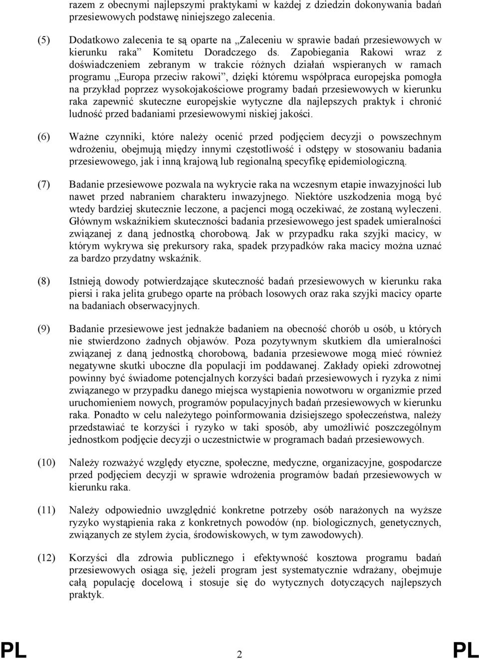 Zapobiegania Rakowi wraz z doświadczeniem zebranym w trakcie różnych działań wspieranych w ramach programu Europa przeciw rakowi, dzięki któremu współpraca europejska pomogła na przykład poprzez