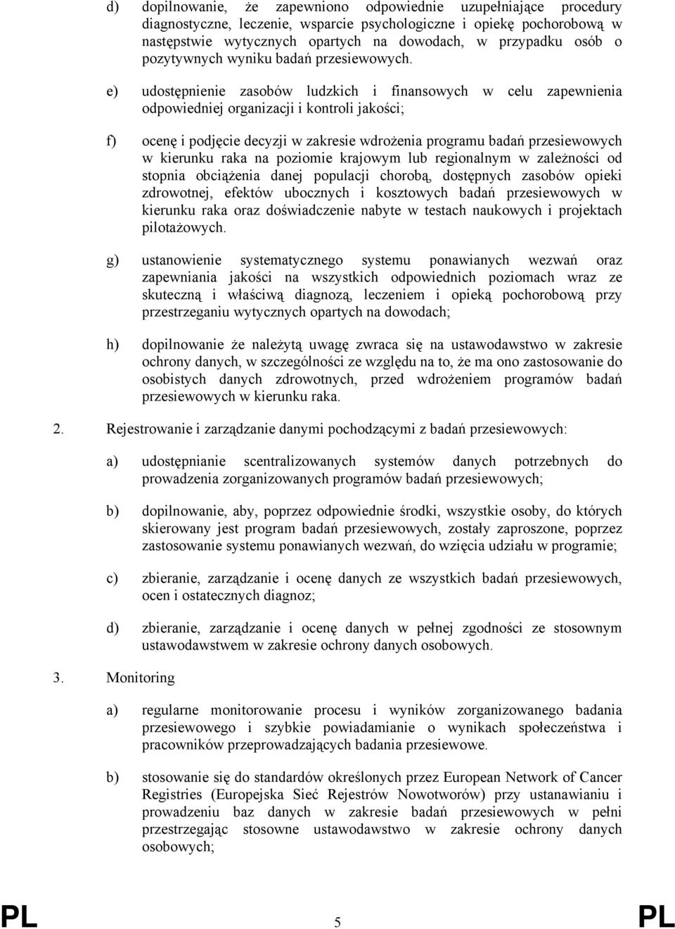 e) udostępnienie zasobów ludzkich i finansowych w celu zapewnienia odpowiedniej organizacji i kontroli jakości; f) ocenę i podjęcie decyzji w zakresie wdrożenia programu badań przesiewowych w